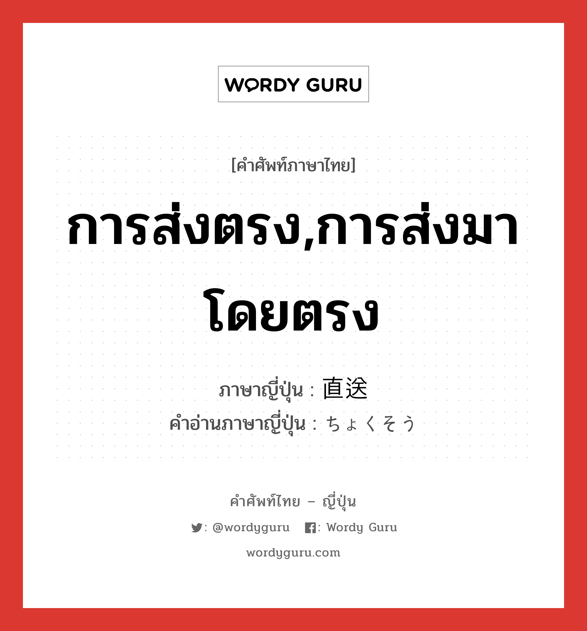 การส่งตรง,การส่งมาโดยตรง ภาษาญี่ปุ่นคืออะไร, คำศัพท์ภาษาไทย - ญี่ปุ่น การส่งตรง,การส่งมาโดยตรง ภาษาญี่ปุ่น 直送 คำอ่านภาษาญี่ปุ่น ちょくそう หมวด n หมวด n