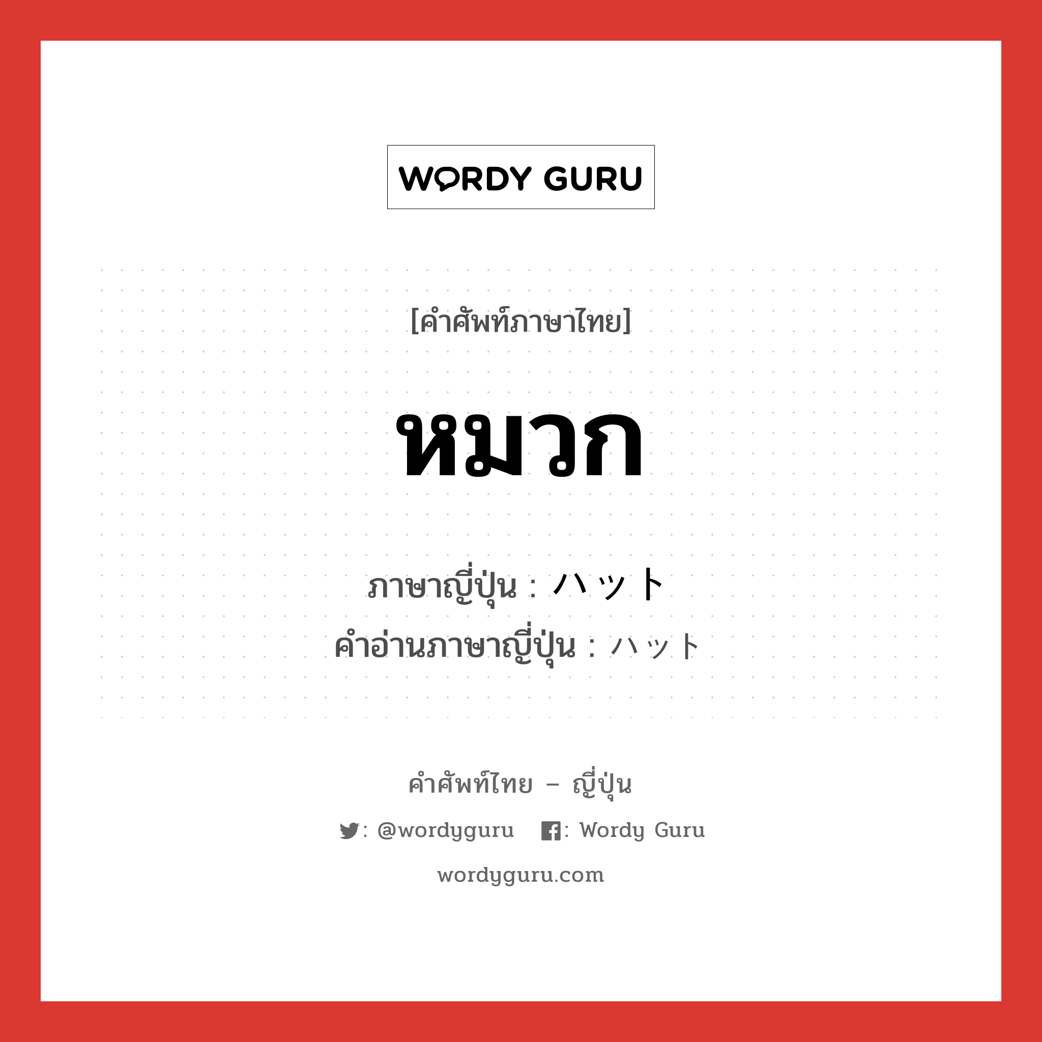 หมวก ภาษาญี่ปุ่นคืออะไร, คำศัพท์ภาษาไทย - ญี่ปุ่น หมวก ภาษาญี่ปุ่น ハット คำอ่านภาษาญี่ปุ่น ハット หมวด n หมวด n