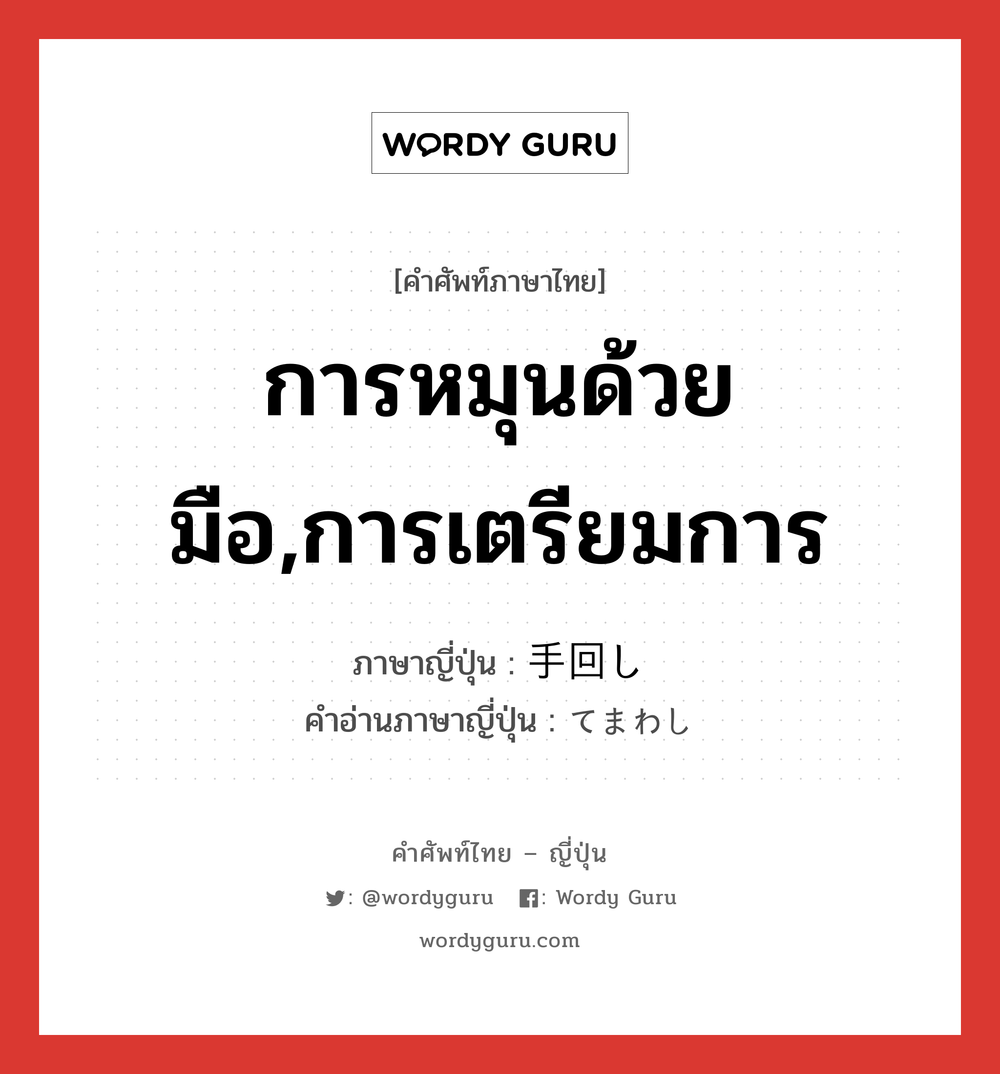 การหมุนด้วยมือ,การเตรียมการ ภาษาญี่ปุ่นคืออะไร, คำศัพท์ภาษาไทย - ญี่ปุ่น การหมุนด้วยมือ,การเตรียมการ ภาษาญี่ปุ่น 手回し คำอ่านภาษาญี่ปุ่น てまわし หมวด n หมวด n