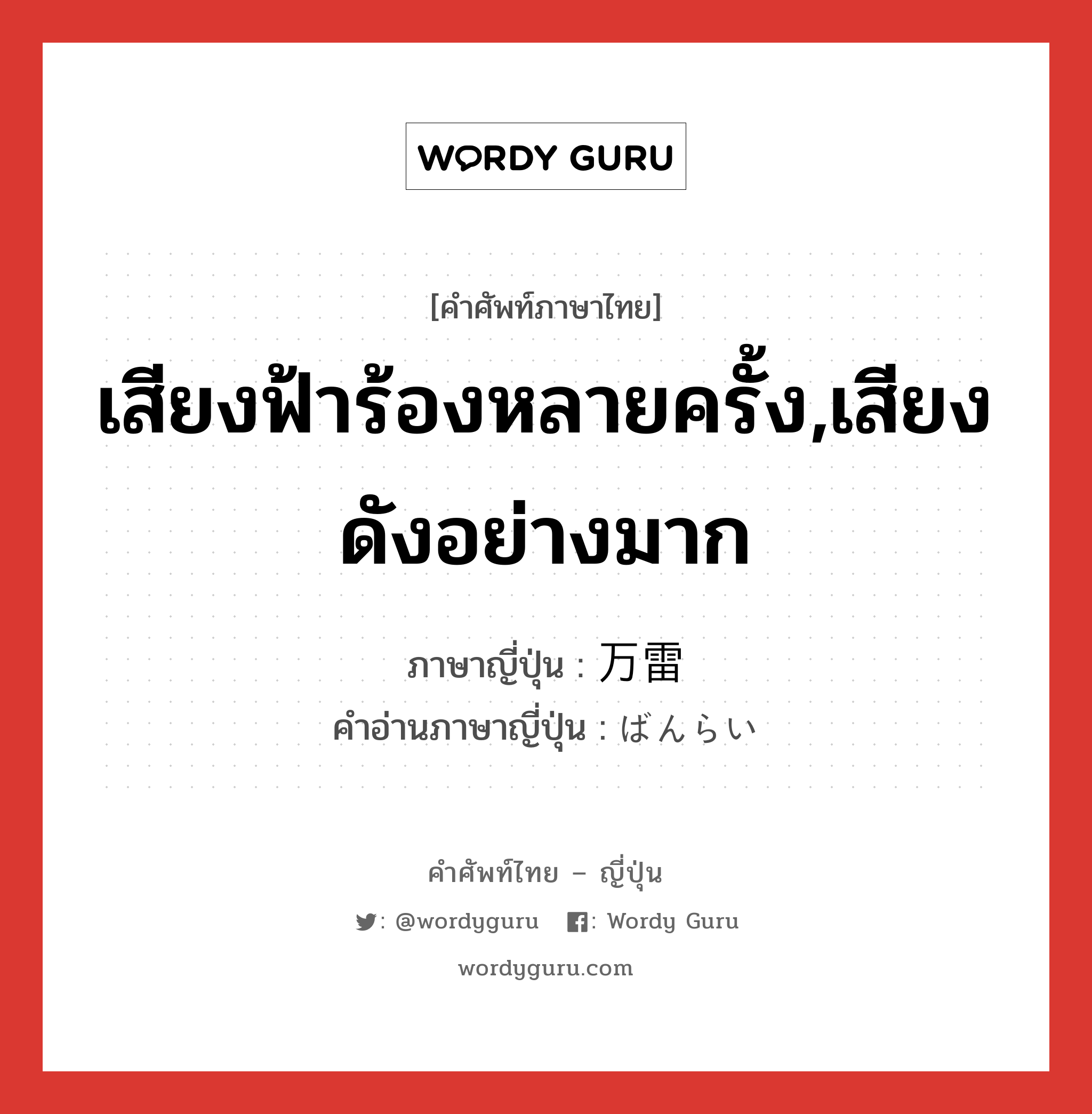 เสียงฟ้าร้องหลายครั้ง,เสียงดังอย่างมาก ภาษาญี่ปุ่นคืออะไร, คำศัพท์ภาษาไทย - ญี่ปุ่น เสียงฟ้าร้องหลายครั้ง,เสียงดังอย่างมาก ภาษาญี่ปุ่น 万雷 คำอ่านภาษาญี่ปุ่น ばんらい หมวด n หมวด n