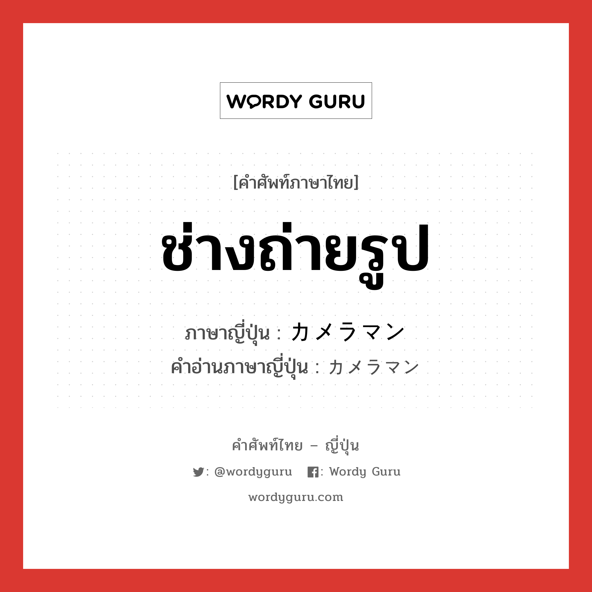 ช่างถ่ายรูป ภาษาญี่ปุ่นคืออะไร, คำศัพท์ภาษาไทย - ญี่ปุ่น ช่างถ่ายรูป ภาษาญี่ปุ่น カメラマン คำอ่านภาษาญี่ปุ่น カメラマン หมวด n หมวด n