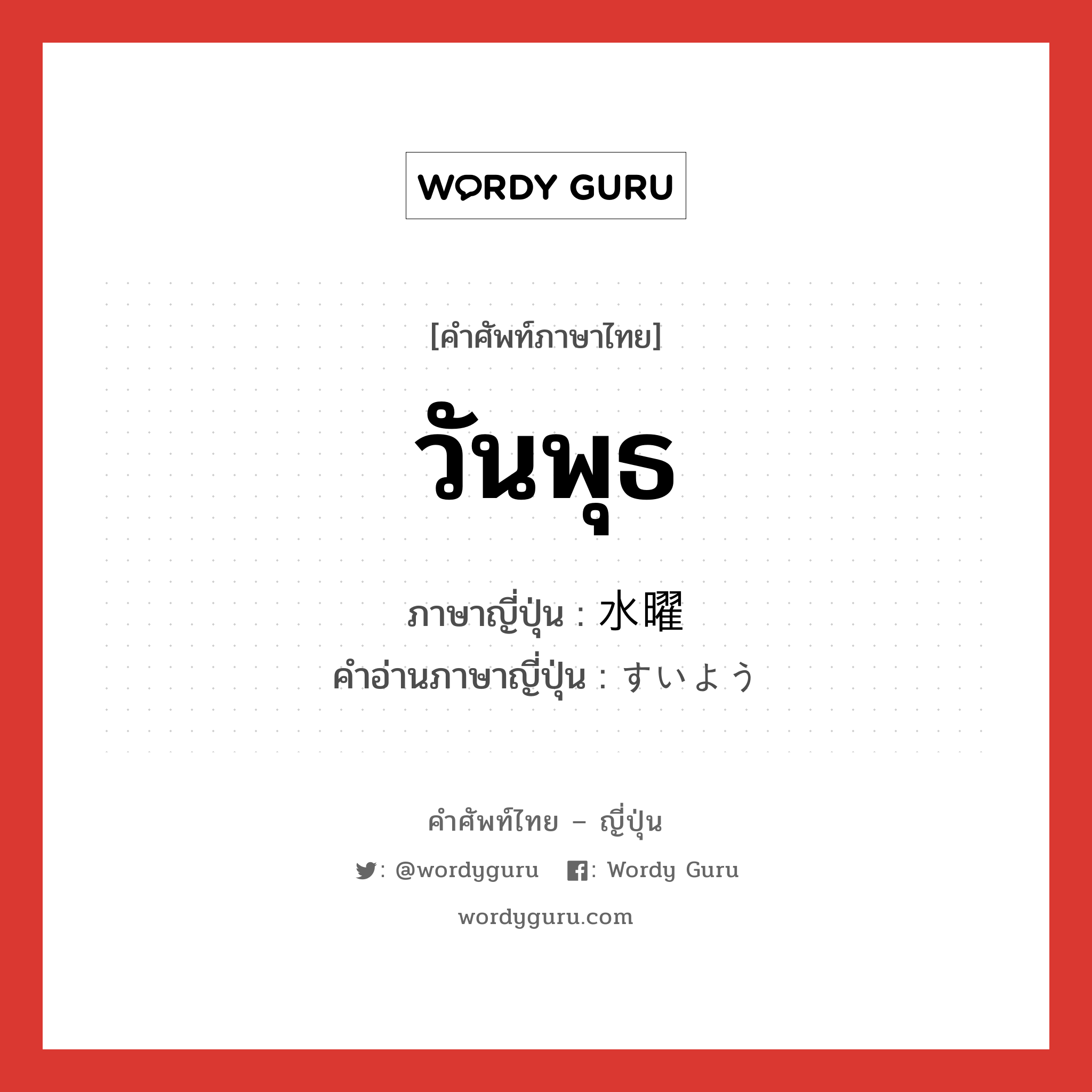 วันพุธ ภาษาญี่ปุ่นคืออะไร, คำศัพท์ภาษาไทย - ญี่ปุ่น วันพุธ ภาษาญี่ปุ่น 水曜 คำอ่านภาษาญี่ปุ่น すいよう หมวด n-adv หมวด n-adv