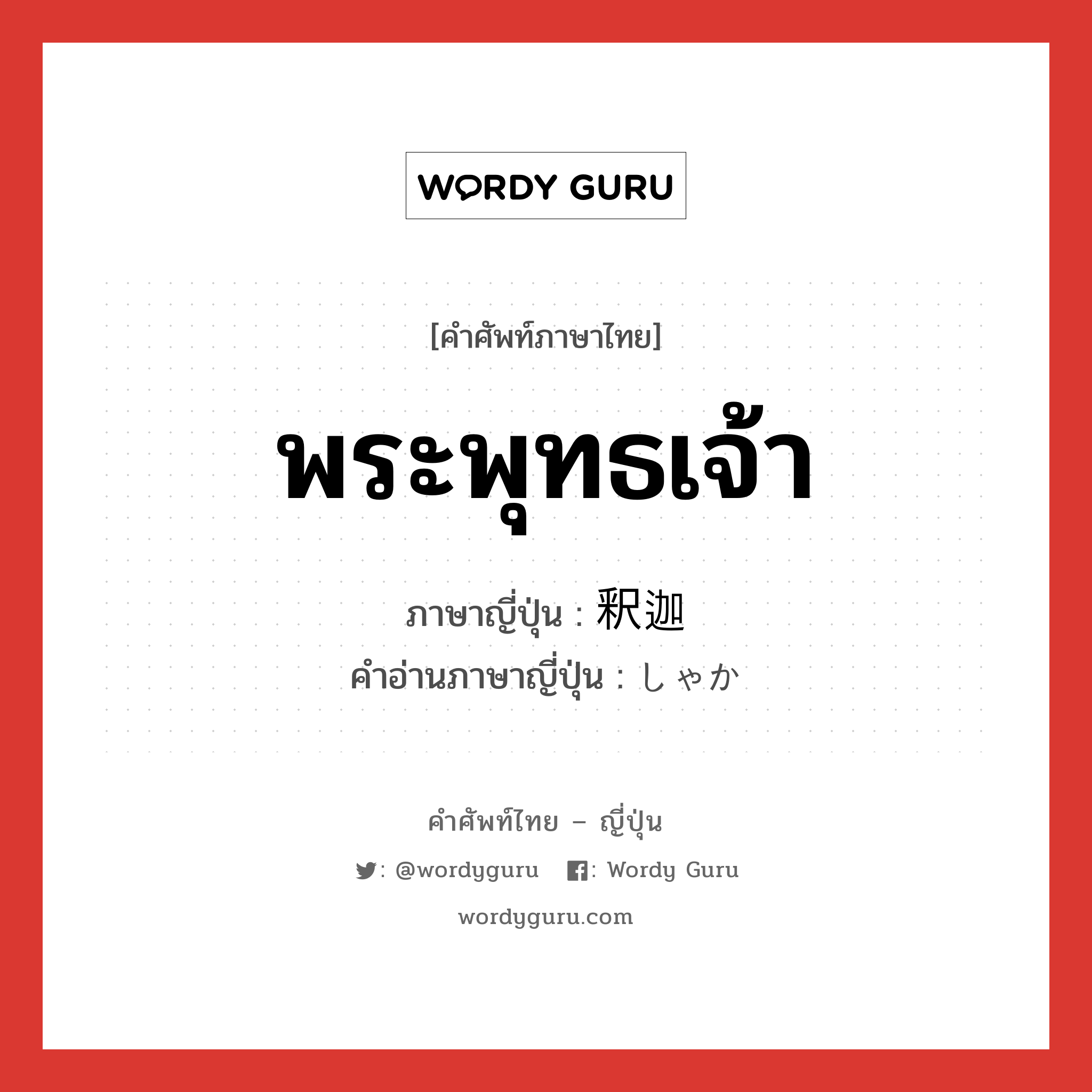 พระพุทธเจ้า ภาษาญี่ปุ่นคืออะไร, คำศัพท์ภาษาไทย - ญี่ปุ่น พระพุทธเจ้า ภาษาญี่ปุ่น 釈迦 คำอ่านภาษาญี่ปุ่น しゃか หมวด n หมวด n