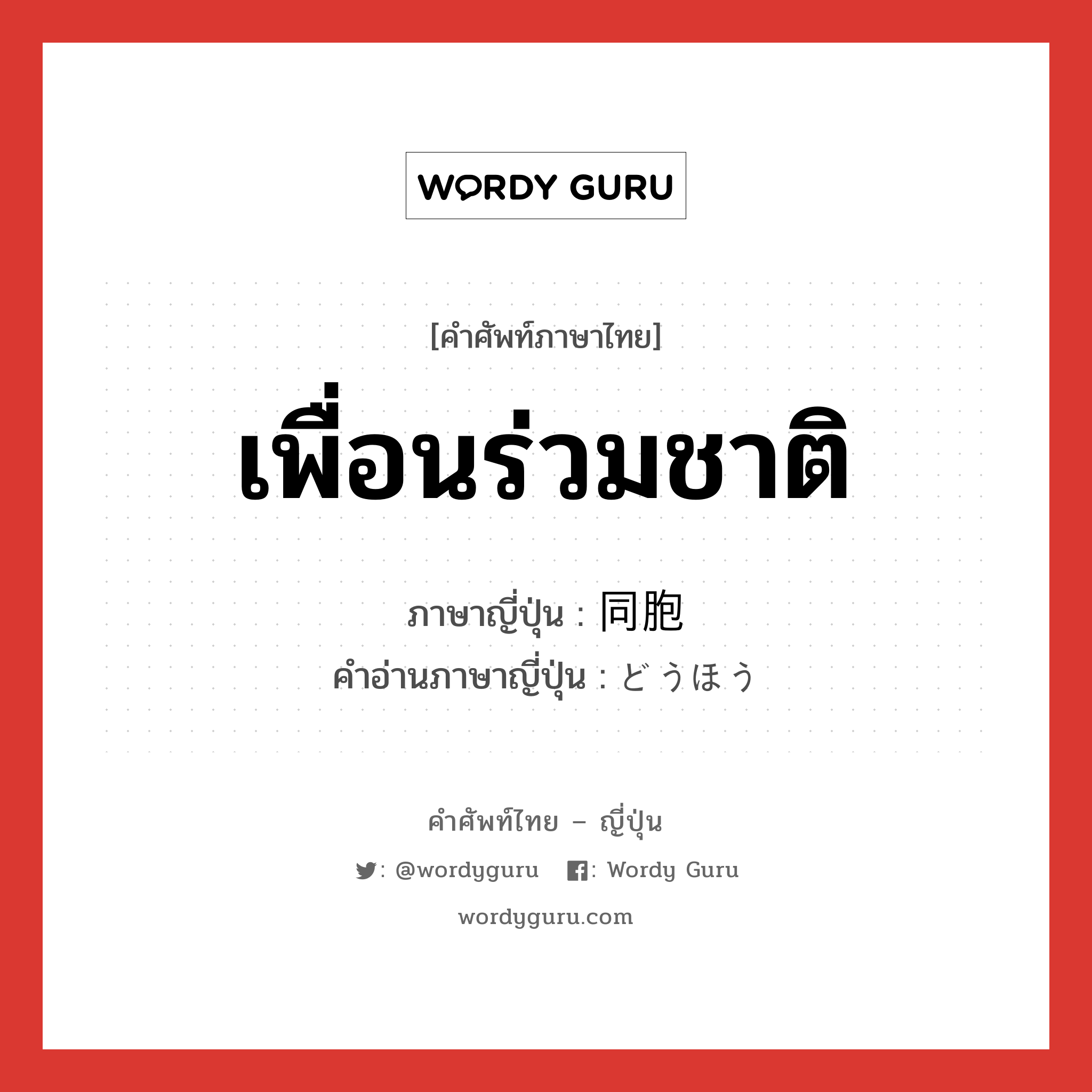 เพื่อนร่วมชาติ ภาษาญี่ปุ่นคืออะไร, คำศัพท์ภาษาไทย - ญี่ปุ่น เพื่อนร่วมชาติ ภาษาญี่ปุ่น 同胞 คำอ่านภาษาญี่ปุ่น どうほう หมวด n หมวด n