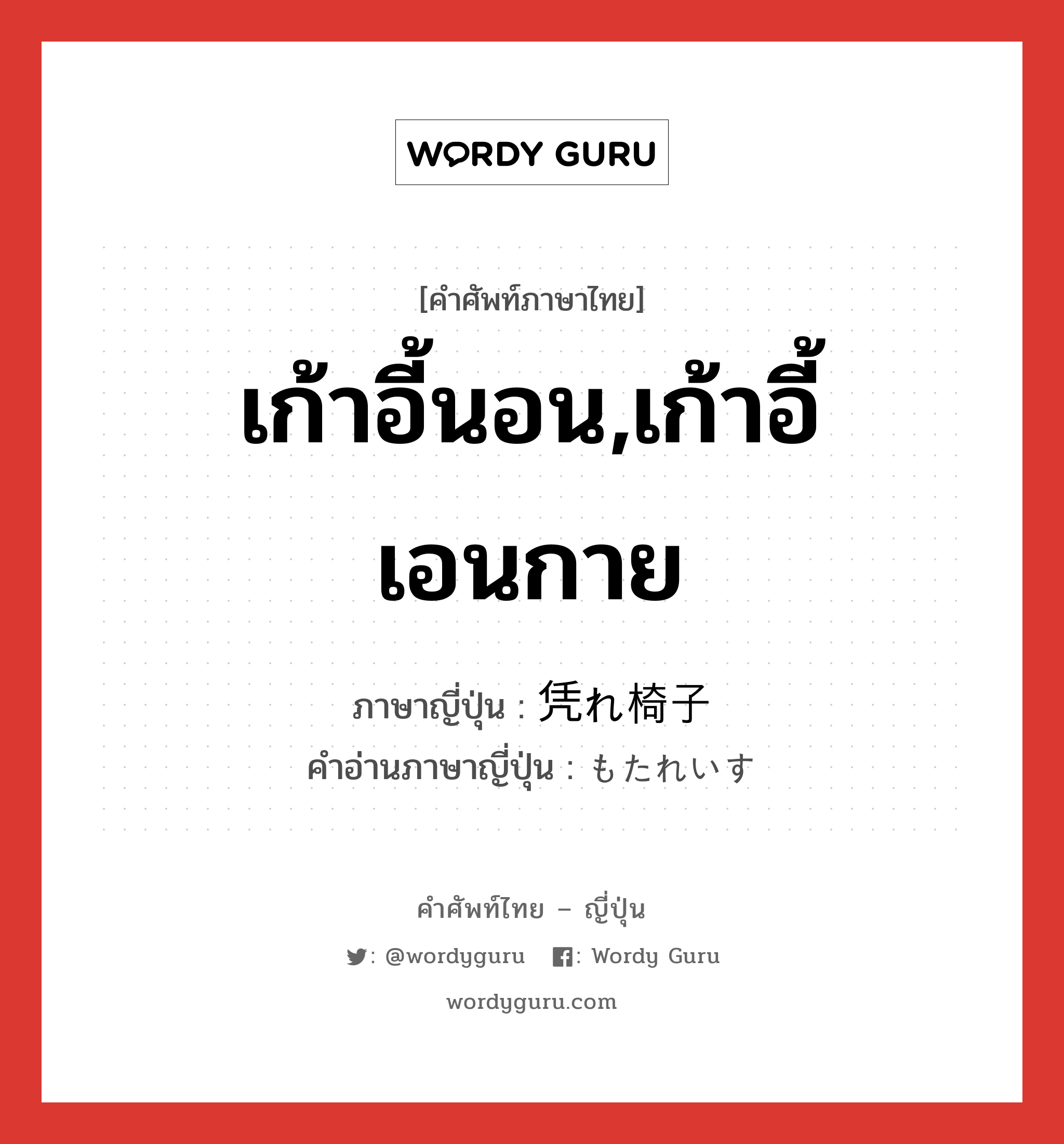 เก้าอี้นอน,เก้าอี้เอนกาย ภาษาญี่ปุ่นคืออะไร, คำศัพท์ภาษาไทย - ญี่ปุ่น เก้าอี้นอน,เก้าอี้เอนกาย ภาษาญี่ปุ่น 凭れ椅子 คำอ่านภาษาญี่ปุ่น もたれいす หมวด n หมวด n