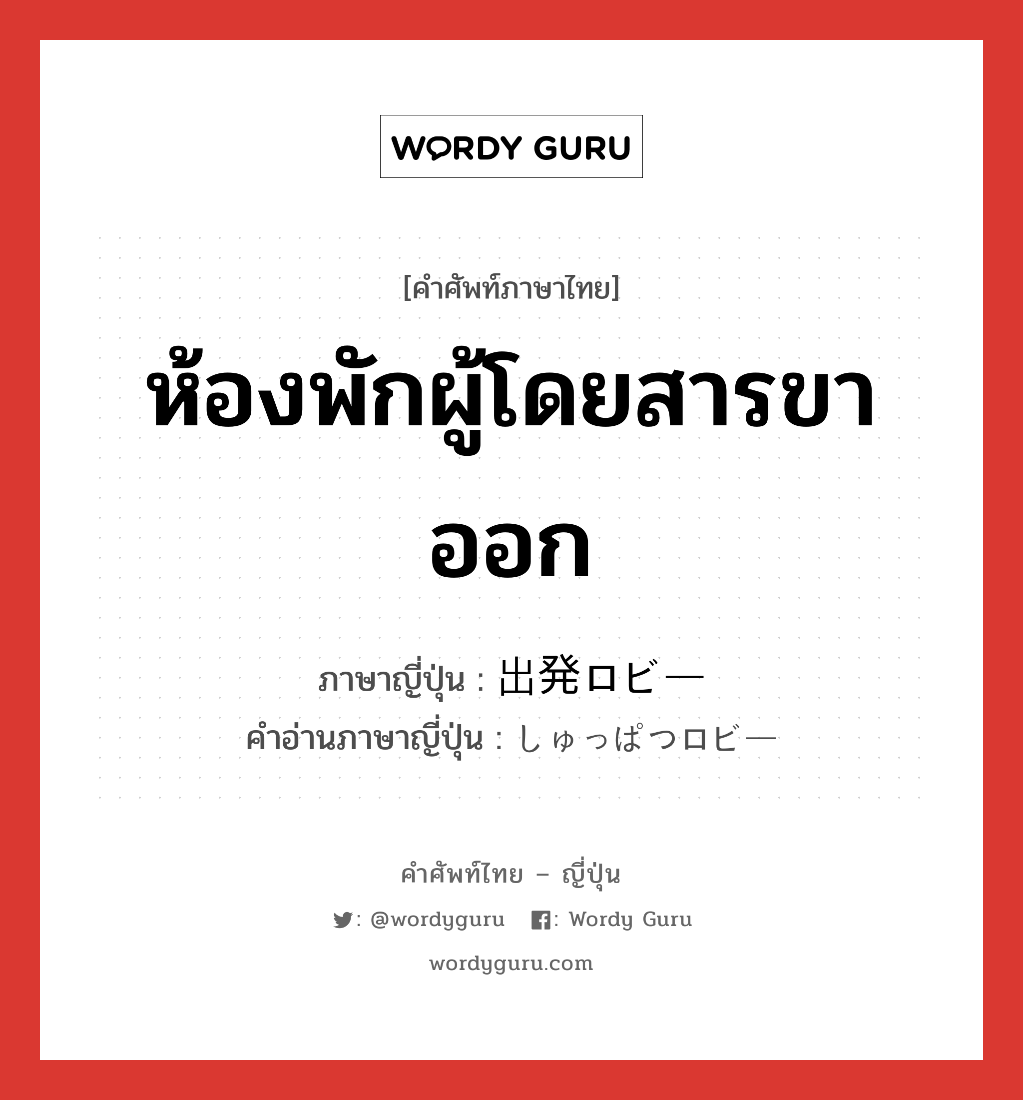 ห้องพักผู้โดยสารขาออก ภาษาญี่ปุ่นคืออะไร, คำศัพท์ภาษาไทย - ญี่ปุ่น ห้องพักผู้โดยสารขาออก ภาษาญี่ปุ่น 出発ロビー คำอ่านภาษาญี่ปุ่น しゅっぱつロビー หมวด n หมวด n