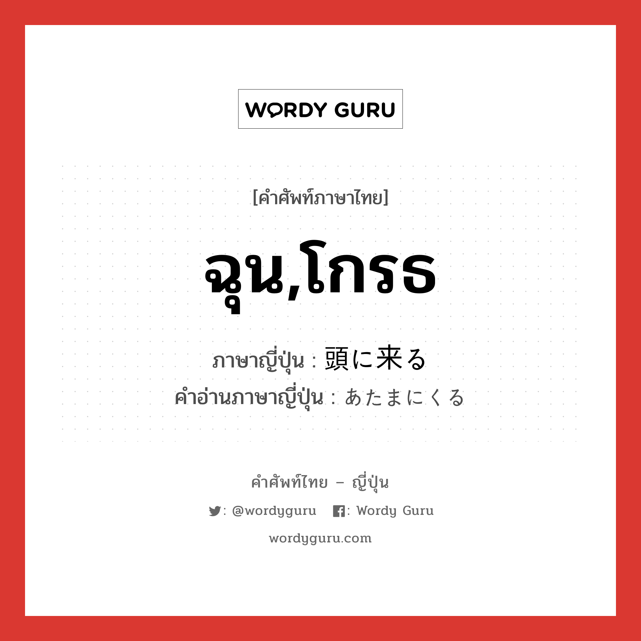 ฉุน,โกรธ ภาษาญี่ปุ่นคืออะไร, คำศัพท์ภาษาไทย - ญี่ปุ่น ฉุน,โกรธ ภาษาญี่ปุ่น 頭に来る คำอ่านภาษาญี่ปุ่น あたまにくる หมวด exp หมวด exp