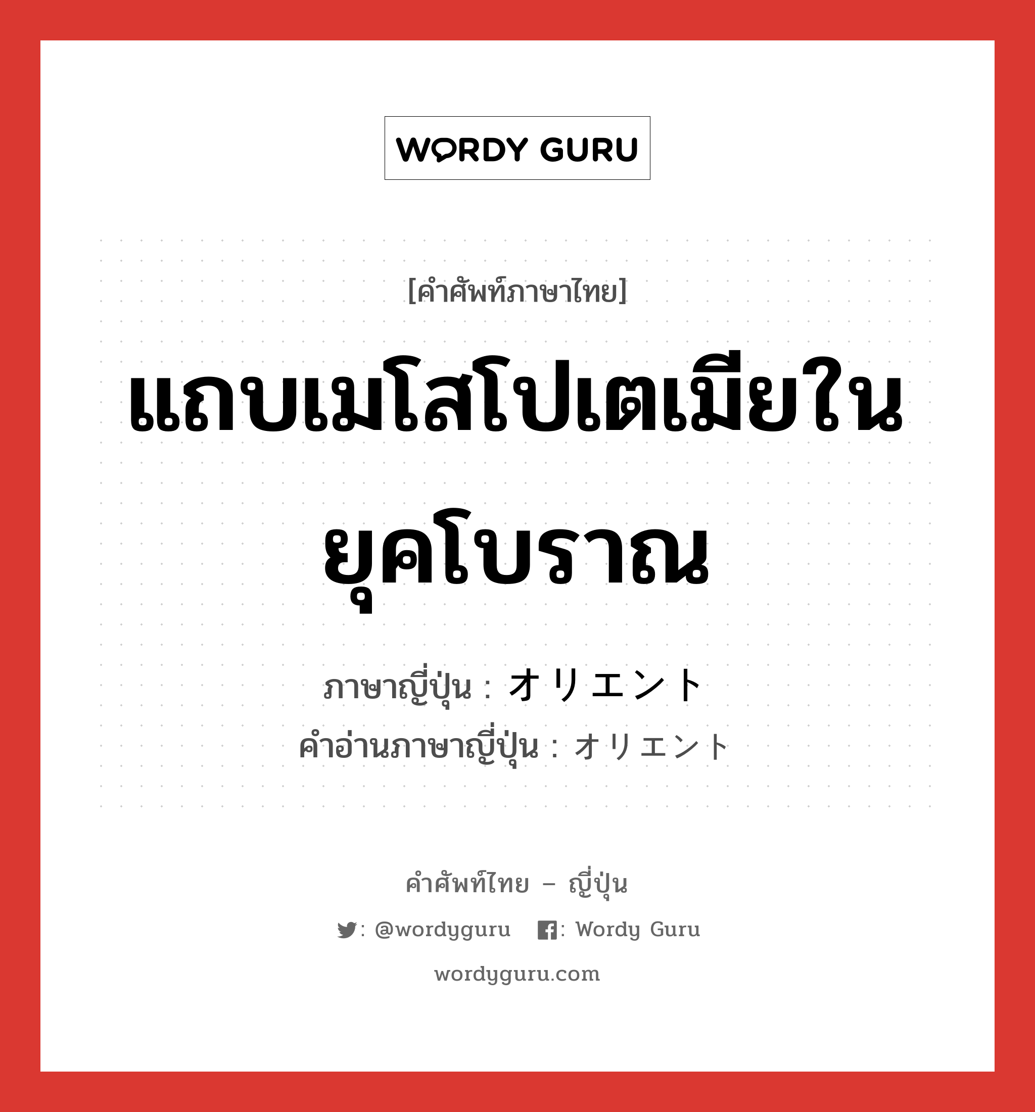 แถบเมโสโปเตเมียในยุคโบราณ ภาษาญี่ปุ่นคืออะไร, คำศัพท์ภาษาไทย - ญี่ปุ่น แถบเมโสโปเตเมียในยุคโบราณ ภาษาญี่ปุ่น オリエント คำอ่านภาษาญี่ปุ่น オリエント หมวด n หมวด n