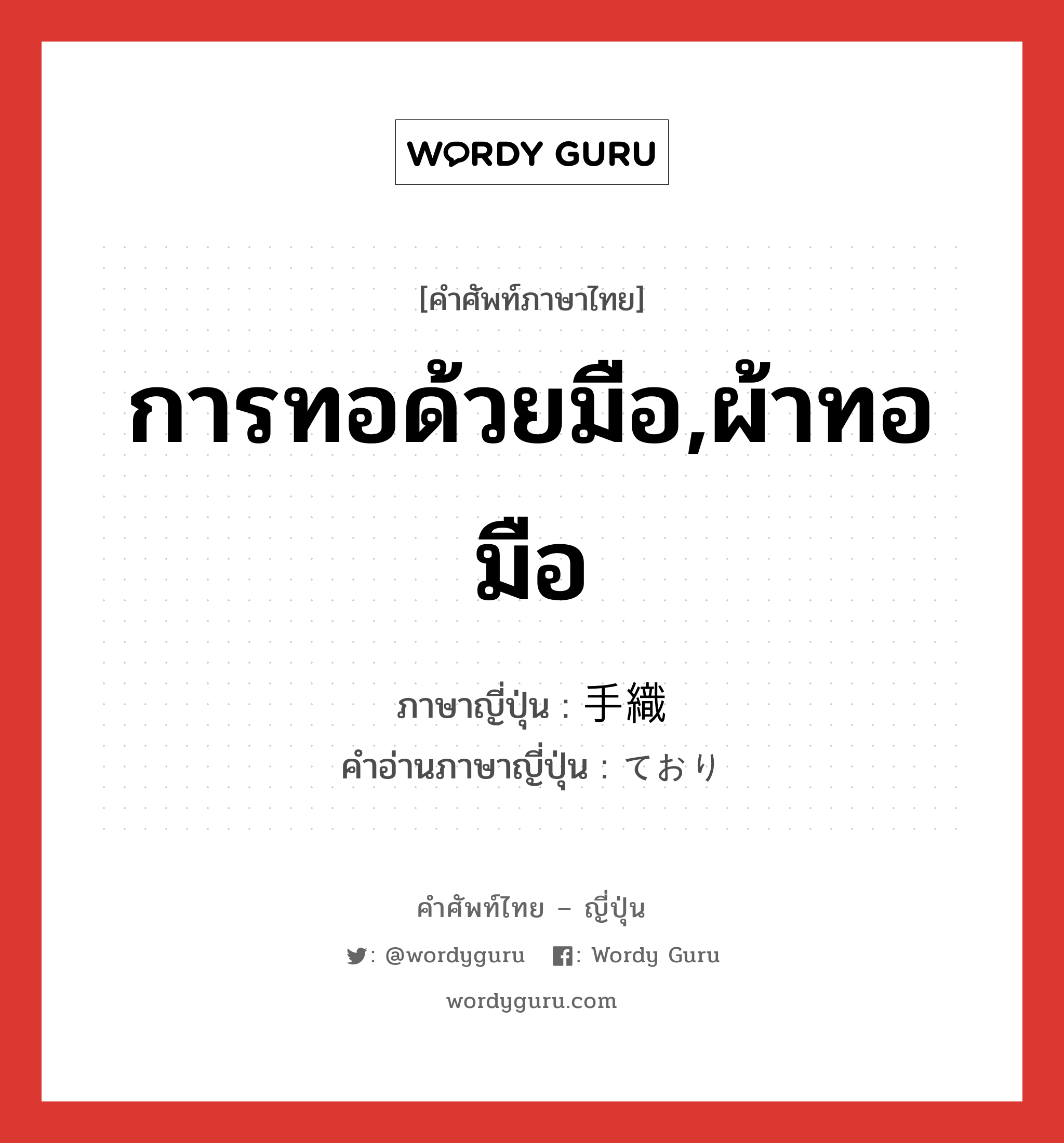 การทอด้วยมือ,ผ้าทอมือ ภาษาญี่ปุ่นคืออะไร, คำศัพท์ภาษาไทย - ญี่ปุ่น การทอด้วยมือ,ผ้าทอมือ ภาษาญี่ปุ่น 手織 คำอ่านภาษาญี่ปุ่น ており หมวด n หมวด n