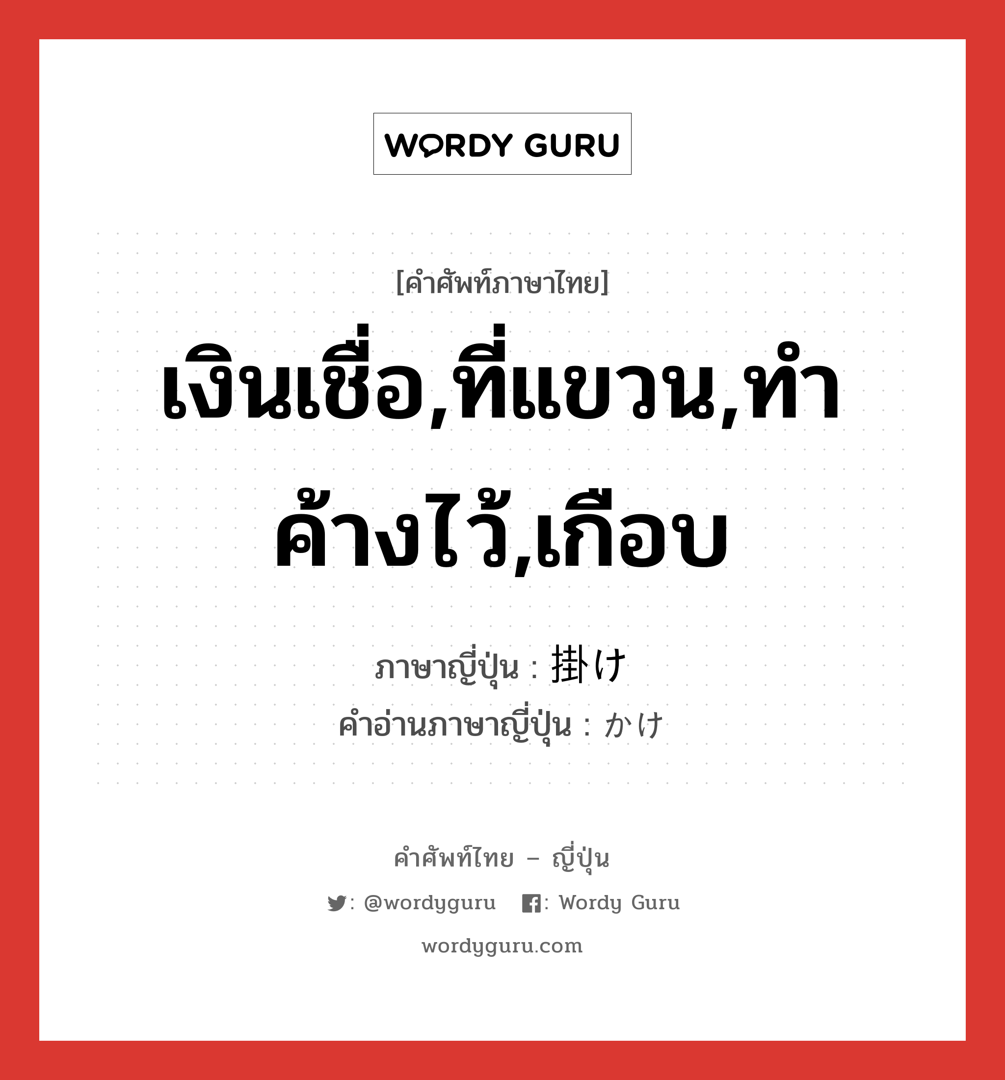 เงินเชื่อ,ที่แขวน,ทำค้างไว้,เกือบ ภาษาญี่ปุ่นคืออะไร, คำศัพท์ภาษาไทย - ญี่ปุ่น เงินเชื่อ,ที่แขวน,ทำค้างไว้,เกือบ ภาษาญี่ปุ่น 掛け คำอ่านภาษาญี่ปุ่น かけ หมวด n หมวด n