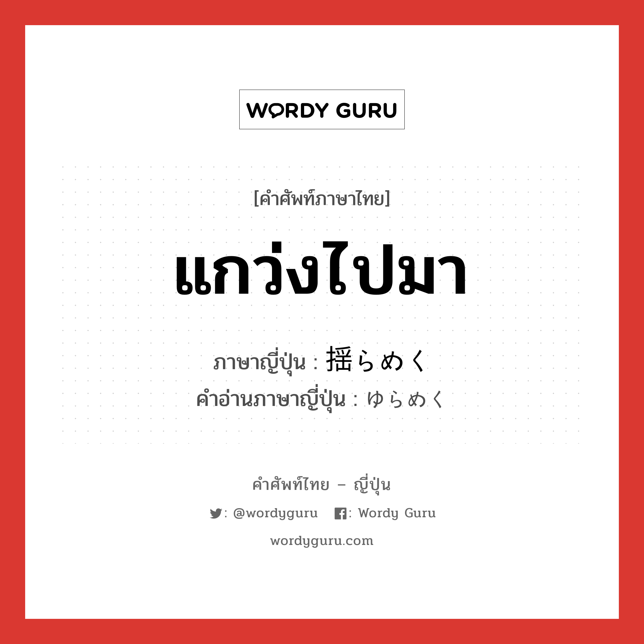 แกว่งไปมา ภาษาญี่ปุ่นคืออะไร, คำศัพท์ภาษาไทย - ญี่ปุ่น แกว่งไปมา ภาษาญี่ปุ่น 揺らめく คำอ่านภาษาญี่ปุ่น ゆらめく หมวด v5k หมวด v5k