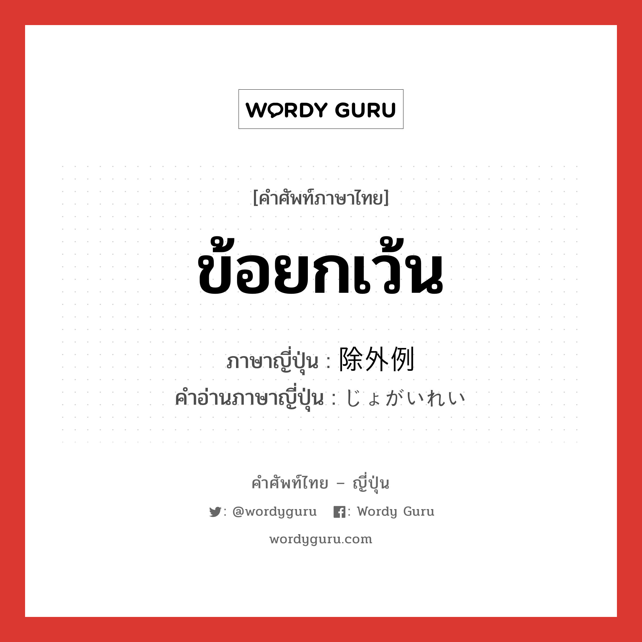 ข้อยกเว้น ภาษาญี่ปุ่นคืออะไร, คำศัพท์ภาษาไทย - ญี่ปุ่น ข้อยกเว้น ภาษาญี่ปุ่น 除外例 คำอ่านภาษาญี่ปุ่น じょがいれい หมวด n หมวด n