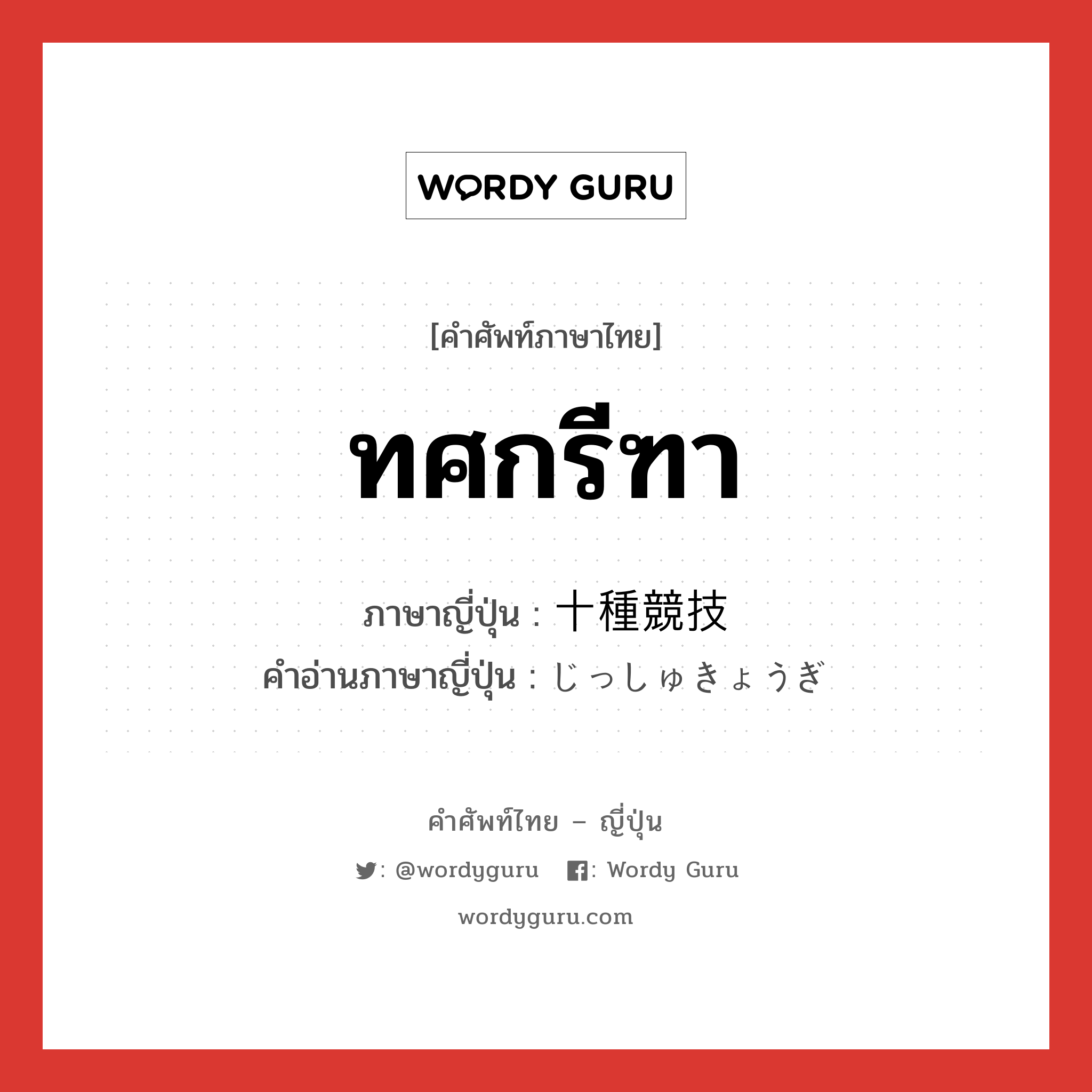 ทศกรีฑา ภาษาญี่ปุ่นคืออะไร, คำศัพท์ภาษาไทย - ญี่ปุ่น ทศกรีฑา ภาษาญี่ปุ่น 十種競技 คำอ่านภาษาญี่ปุ่น じっしゅきょうぎ หมวด n หมวด n