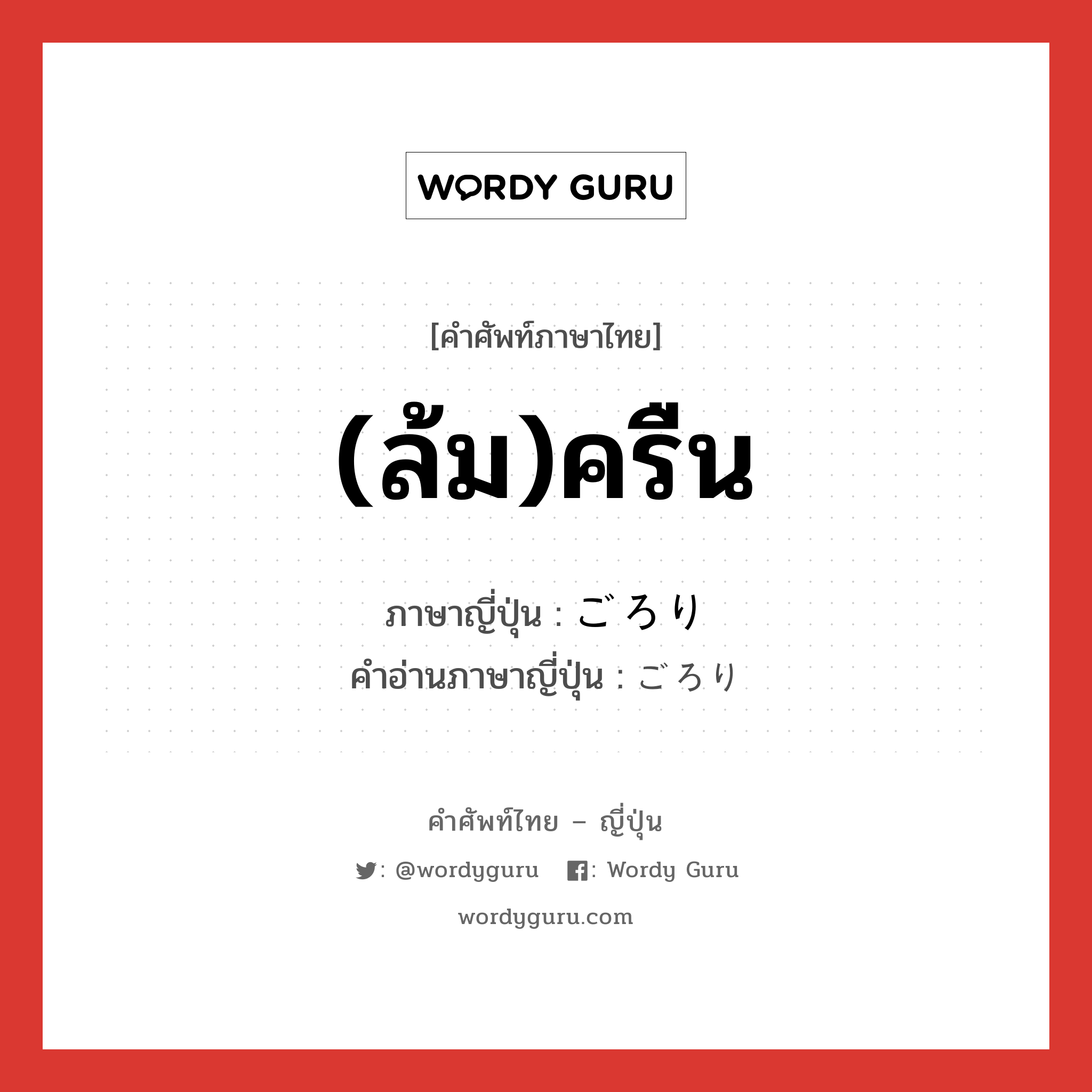 (ล้ม)ครืน ภาษาญี่ปุ่นคืออะไร, คำศัพท์ภาษาไทย - ญี่ปุ่น (ล้ม)ครืน ภาษาญี่ปุ่น ごろり คำอ่านภาษาญี่ปุ่น ごろり หมวด adv หมวด adv