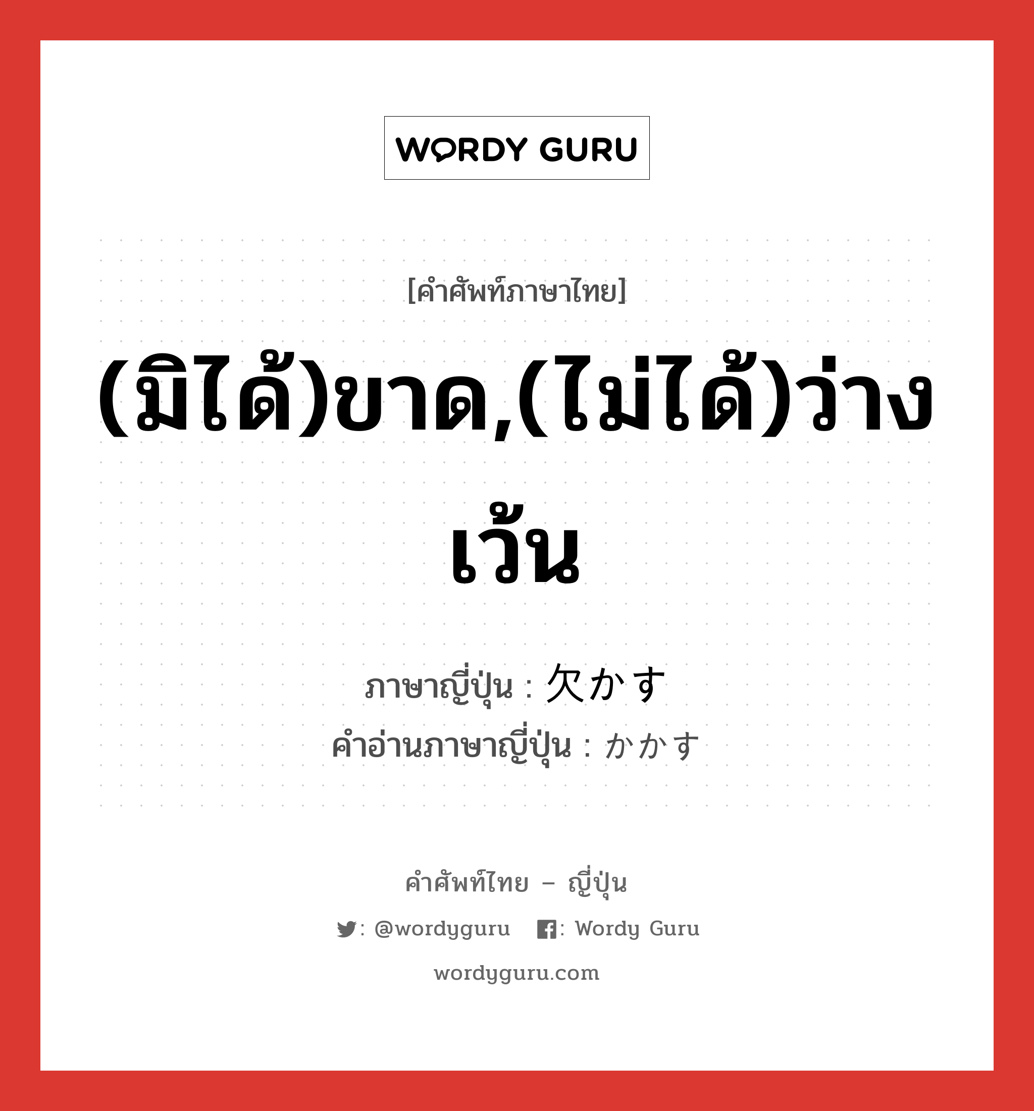 (มิได้)ขาด,(ไม่ได้)ว่างเว้น ภาษาญี่ปุ่นคืออะไร, คำศัพท์ภาษาไทย - ญี่ปุ่น (มิได้)ขาด,(ไม่ได้)ว่างเว้น ภาษาญี่ปุ่น 欠かす คำอ่านภาษาญี่ปุ่น かかす หมวด v5s หมวด v5s