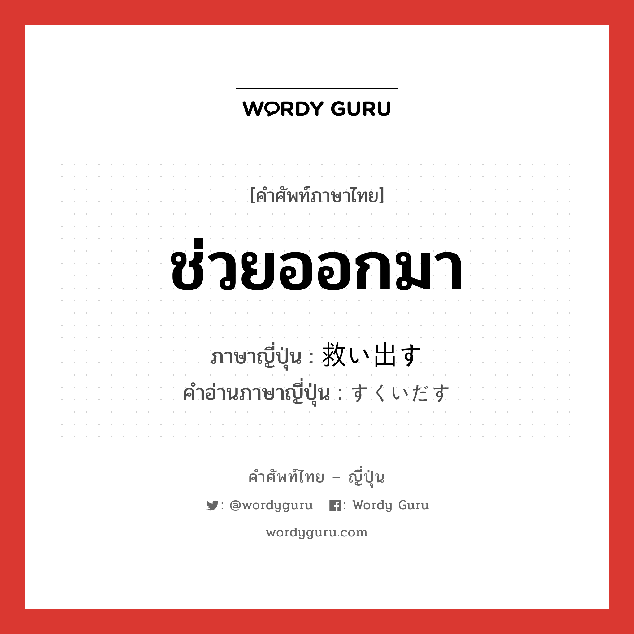 ช่วยออกมา ภาษาญี่ปุ่นคืออะไร, คำศัพท์ภาษาไทย - ญี่ปุ่น ช่วยออกมา ภาษาญี่ปุ่น 救い出す คำอ่านภาษาญี่ปุ่น すくいだす หมวด v5s หมวด v5s