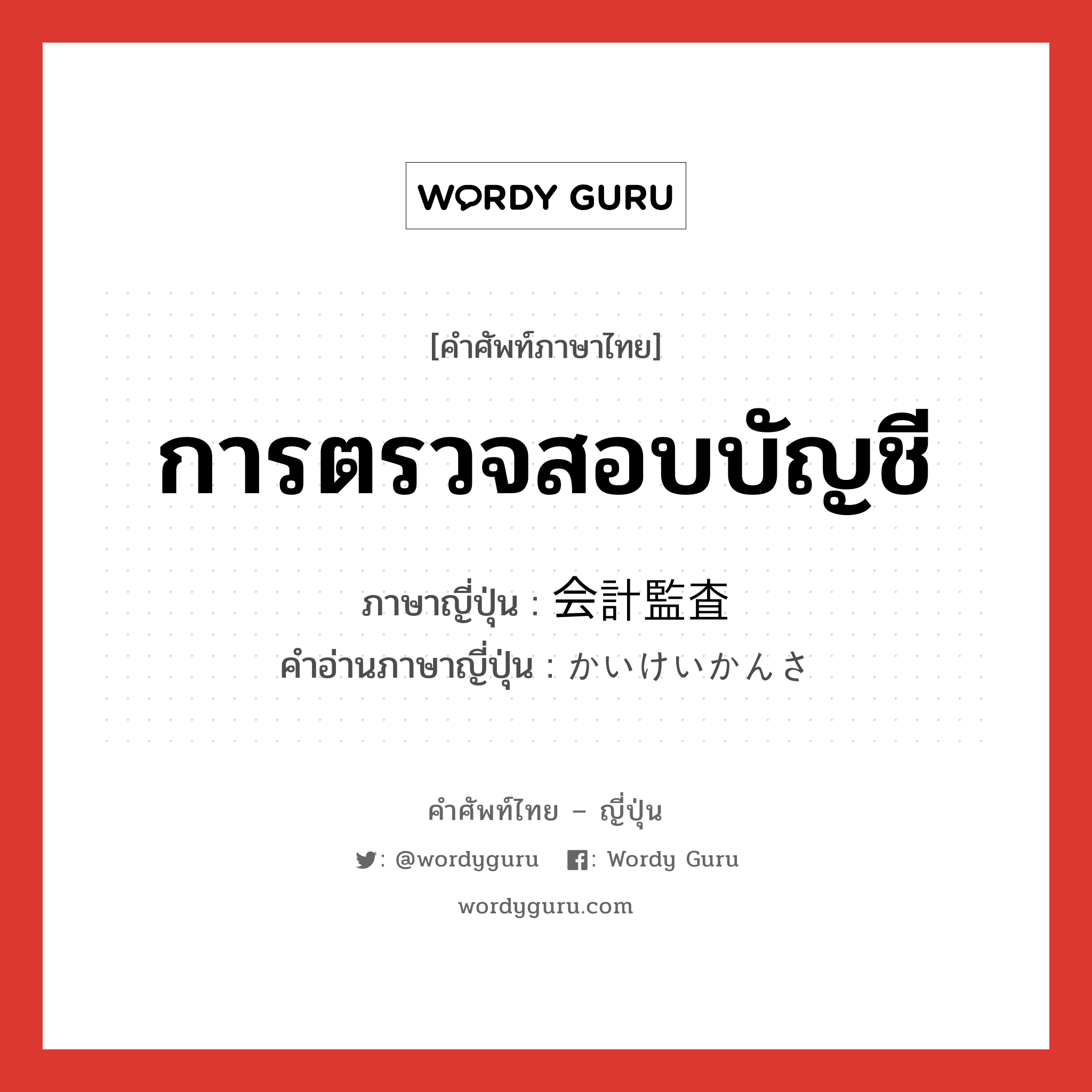 การตรวจสอบบัญชี ภาษาญี่ปุ่นคืออะไร, คำศัพท์ภาษาไทย - ญี่ปุ่น การตรวจสอบบัญชี ภาษาญี่ปุ่น 会計監査 คำอ่านภาษาญี่ปุ่น かいけいかんさ หมวด n หมวด n