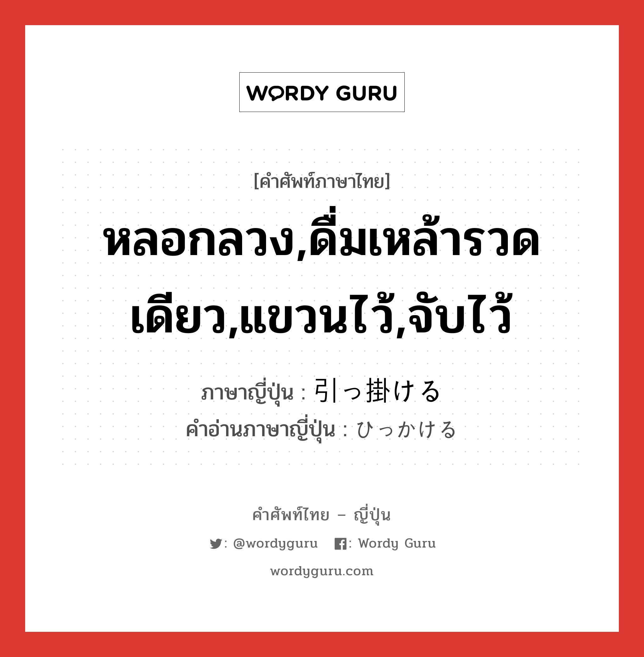 หลอกลวง,ดื่มเหล้ารวดเดียว,แขวนไว้,จับไว้ ภาษาญี่ปุ่นคืออะไร, คำศัพท์ภาษาไทย - ญี่ปุ่น หลอกลวง,ดื่มเหล้ารวดเดียว,แขวนไว้,จับไว้ ภาษาญี่ปุ่น 引っ掛ける คำอ่านภาษาญี่ปุ่น ひっかける หมวด v1 หมวด v1