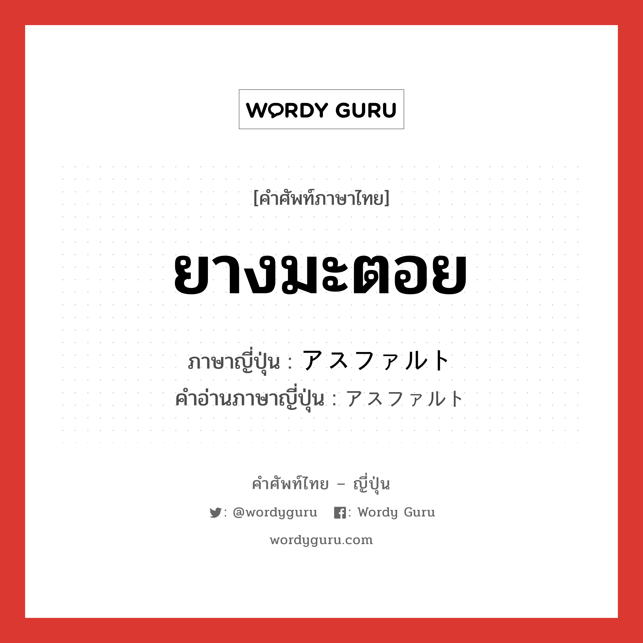 ยางมะตอย ภาษาญี่ปุ่นคืออะไร, คำศัพท์ภาษาไทย - ญี่ปุ่น ยางมะตอย ภาษาญี่ปุ่น アスファルト คำอ่านภาษาญี่ปุ่น アスファルト หมวด n หมวด n