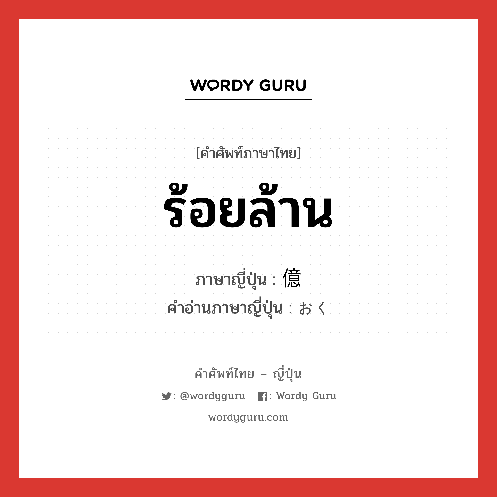 ร้อยล้าน ภาษาญี่ปุ่นคืออะไร, คำศัพท์ภาษาไทย - ญี่ปุ่น ร้อยล้าน ภาษาญี่ปุ่น 億 คำอ่านภาษาญี่ปุ่น おく หมวด num หมวด num