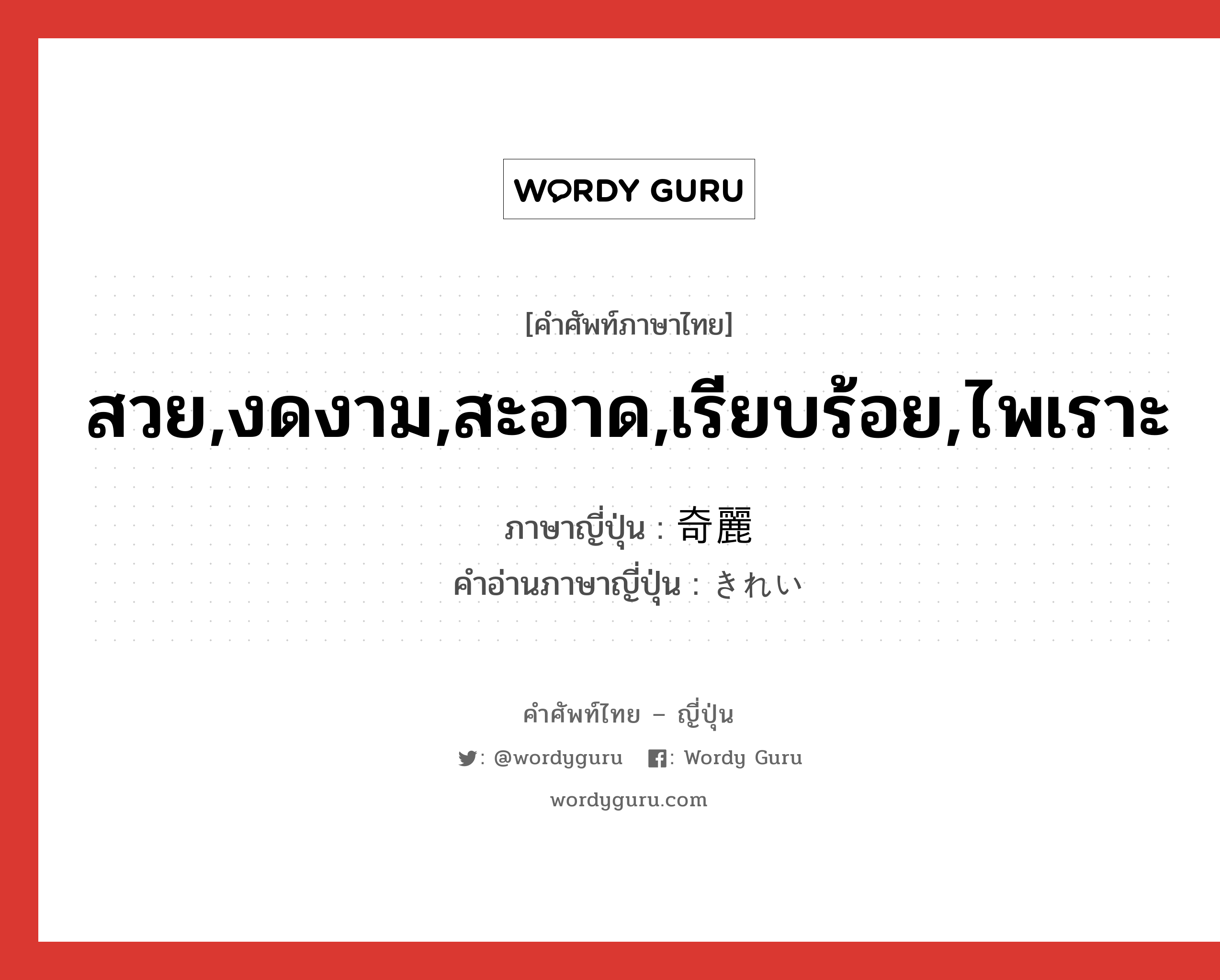 สวย,งดงาม,สะอาด,เรียบร้อย,ไพเราะ ภาษาญี่ปุ่นคืออะไร, คำศัพท์ภาษาไทย - ญี่ปุ่น สวย,งดงาม,สะอาด,เรียบร้อย,ไพเราะ ภาษาญี่ปุ่น 奇麗 คำอ่านภาษาญี่ปุ่น きれい หมวด adj-na หมวด adj-na