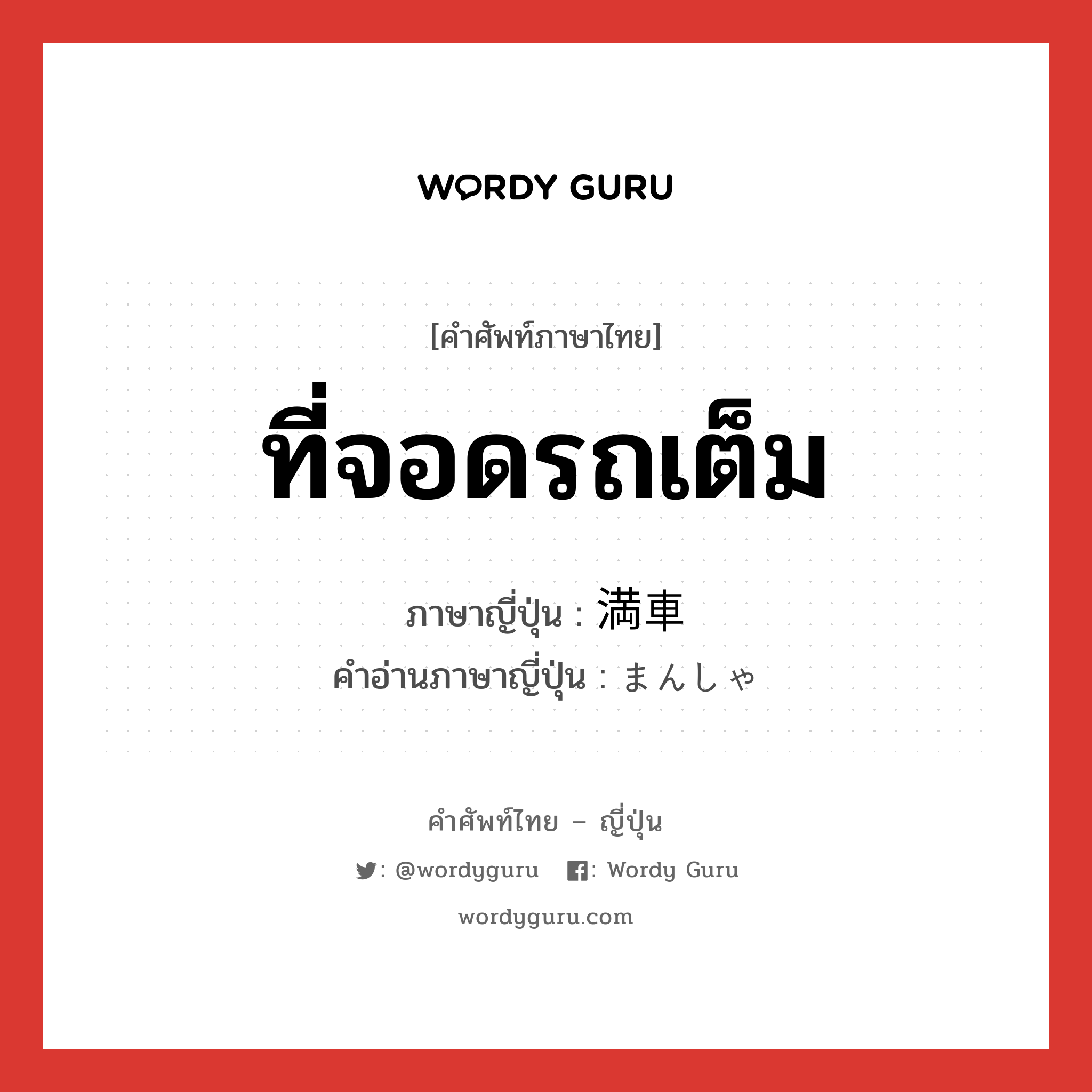 ที่จอดรถเต็ม ภาษาญี่ปุ่นคืออะไร, คำศัพท์ภาษาไทย - ญี่ปุ่น ที่จอดรถเต็ม ภาษาญี่ปุ่น 満車 คำอ่านภาษาญี่ปุ่น まんしゃ หมวด n หมวด n