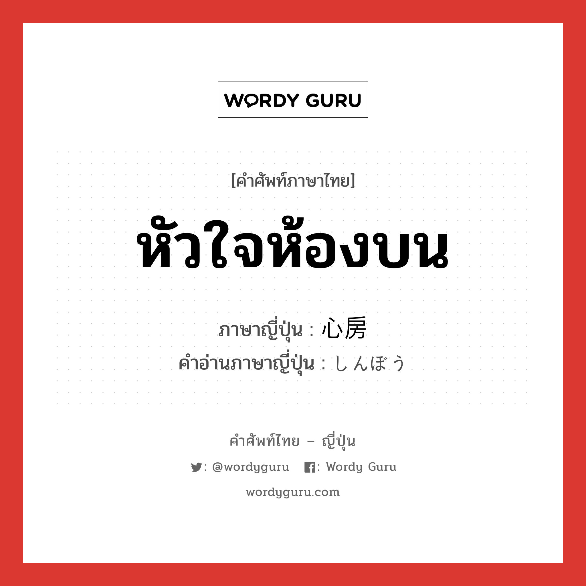 หัวใจห้องบน ภาษาญี่ปุ่นคืออะไร, คำศัพท์ภาษาไทย - ญี่ปุ่น หัวใจห้องบน ภาษาญี่ปุ่น 心房 คำอ่านภาษาญี่ปุ่น しんぼう หมวด n หมวด n