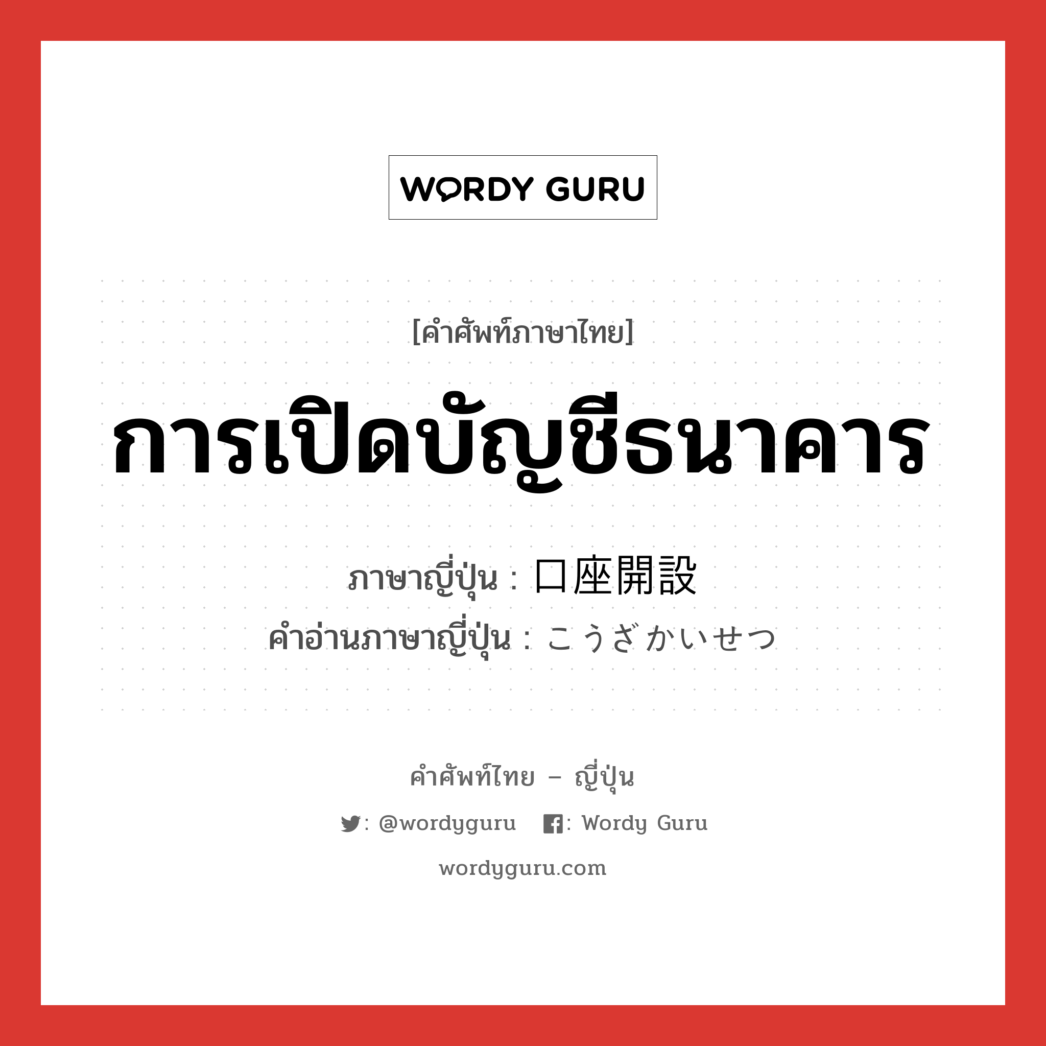 การเปิดบัญชีธนาคาร ภาษาญี่ปุ่นคืออะไร, คำศัพท์ภาษาไทย - ญี่ปุ่น การเปิดบัญชีธนาคาร ภาษาญี่ปุ่น 口座開設 คำอ่านภาษาญี่ปุ่น こうざかいせつ หมวด n หมวด n