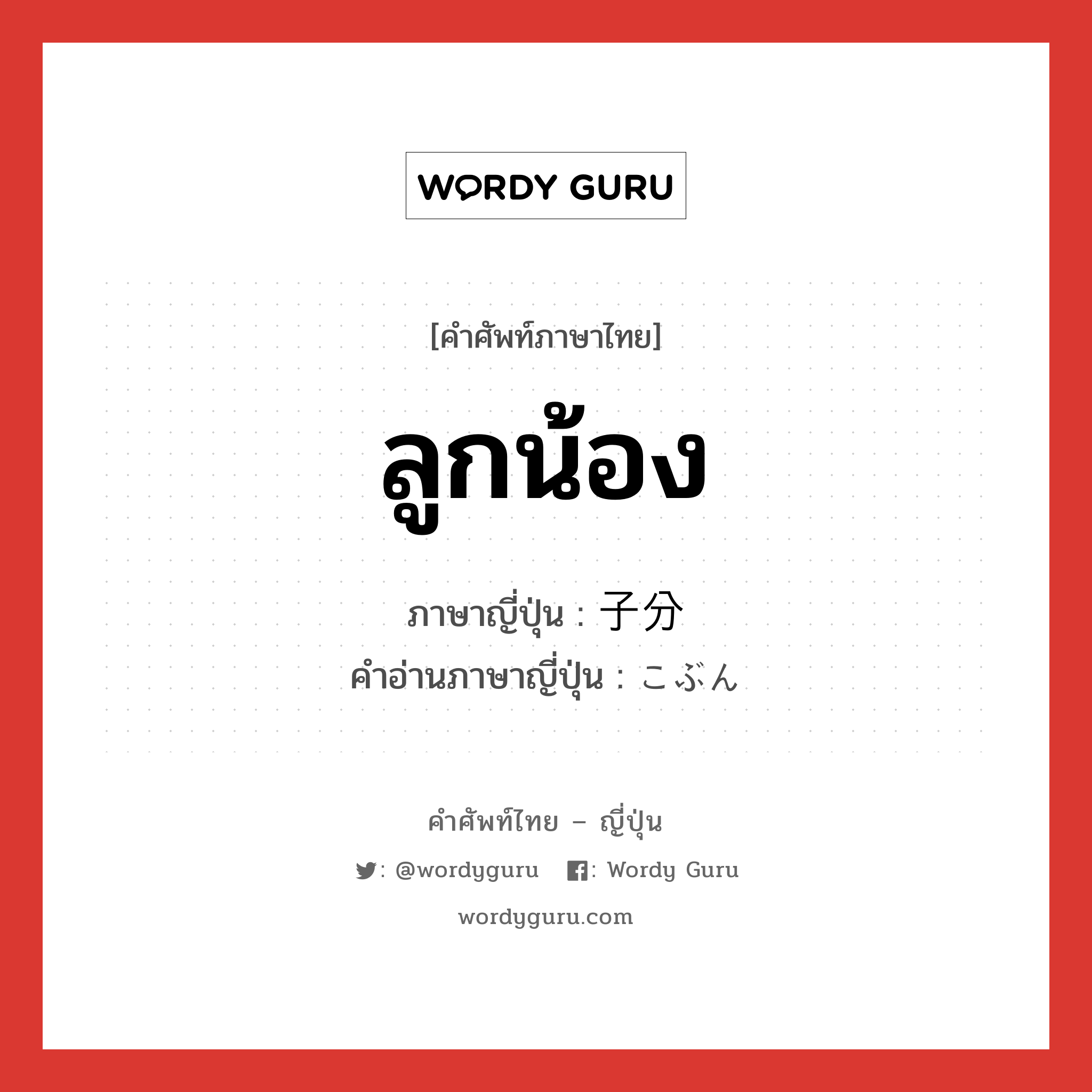 ลูกน้อง ภาษาญี่ปุ่นคืออะไร, คำศัพท์ภาษาไทย - ญี่ปุ่น ลูกน้อง ภาษาญี่ปุ่น 子分 คำอ่านภาษาญี่ปุ่น こぶん หมวด n หมวด n