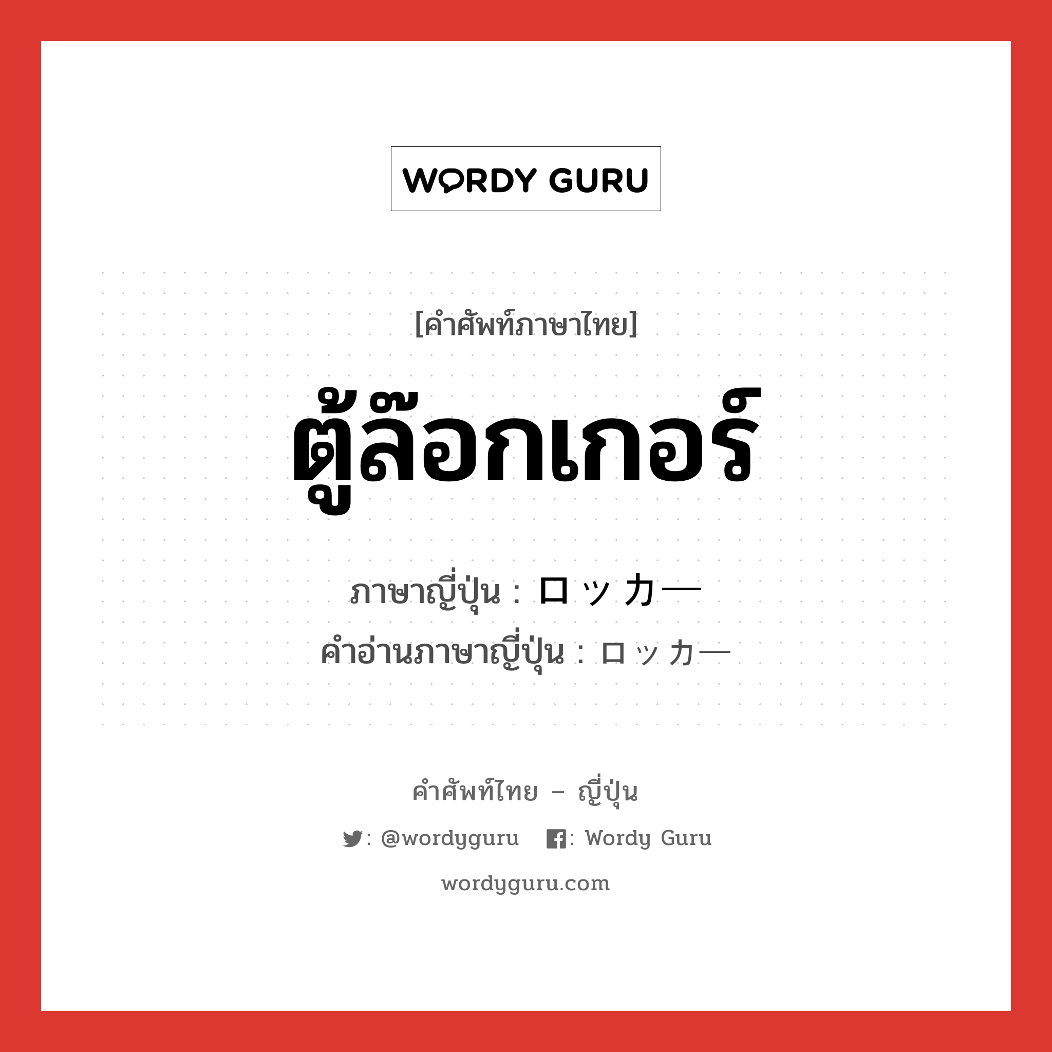 ตู้ล๊อกเกอร์ แปลว่า? คำศัพท์ในกลุ่มประเภท n, คำศัพท์ภาษาไทย - ญี่ปุ่น ตู้ล๊อกเกอร์ ภาษาญี่ปุ่น ロッカー คำอ่านภาษาญี่ปุ่น ロッカー หมวด n หมวด n