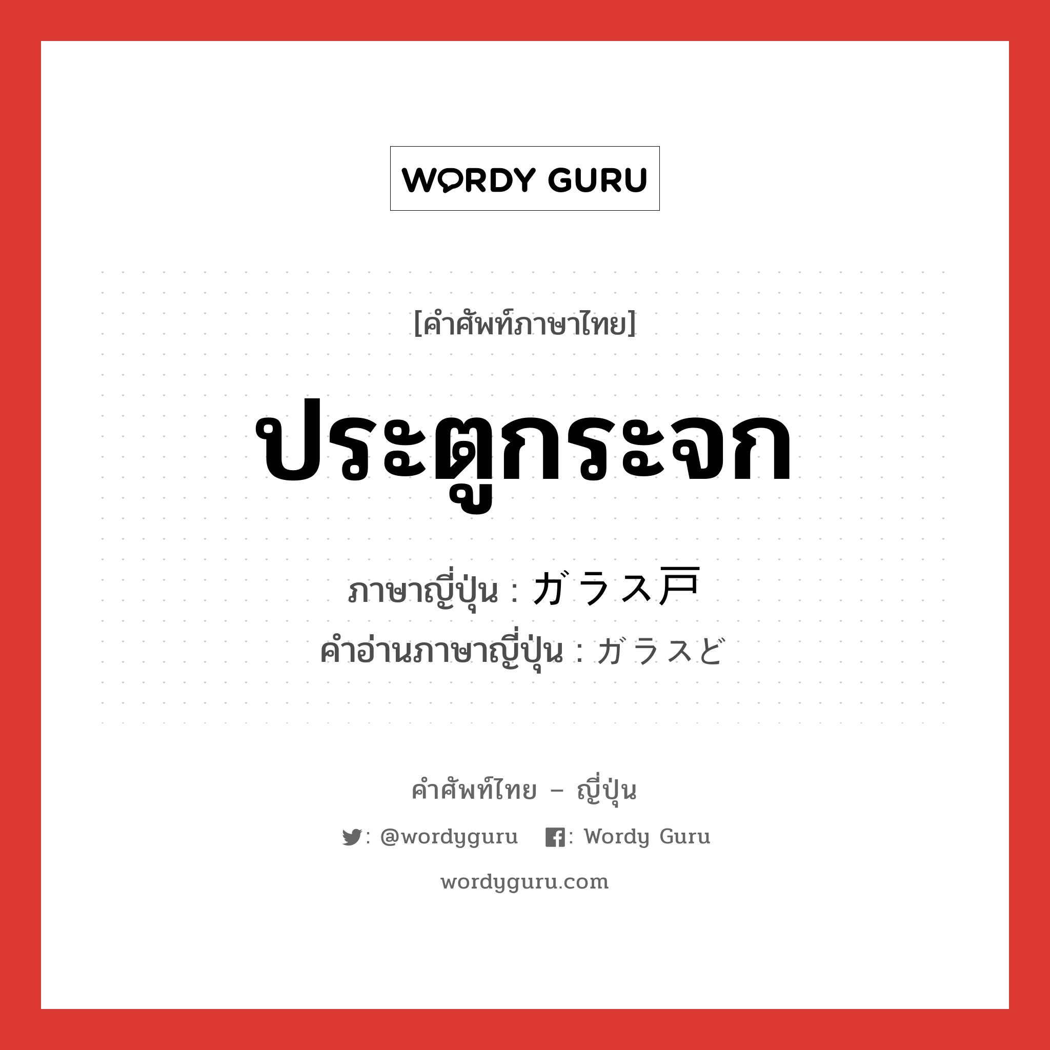 ประตูกระจก ภาษาญี่ปุ่นคืออะไร, คำศัพท์ภาษาไทย - ญี่ปุ่น ประตูกระจก ภาษาญี่ปุ่น ガラス戸 คำอ่านภาษาญี่ปุ่น ガラスど หมวด n หมวด n