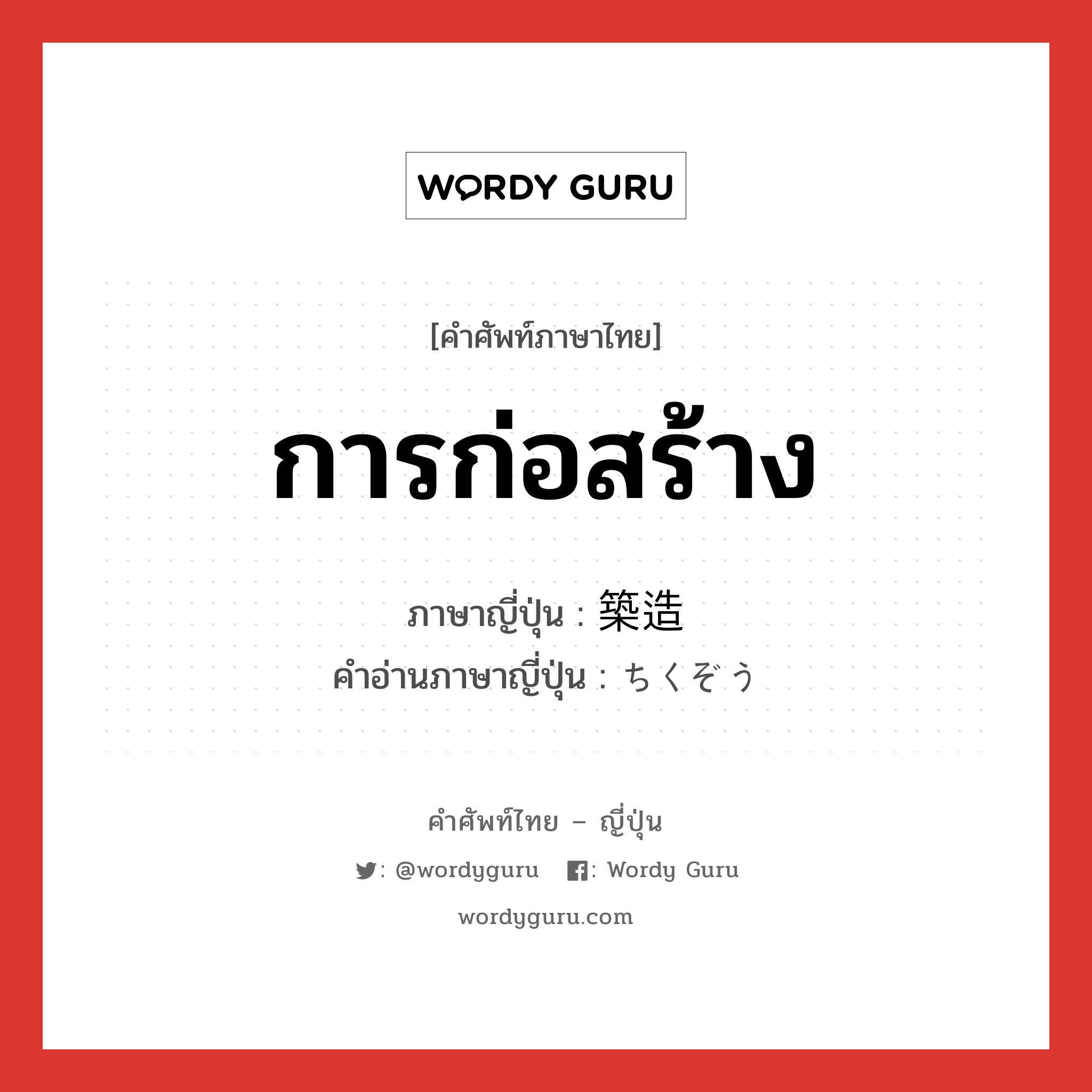 การก่อสร้าง ภาษาญี่ปุ่นคืออะไร, คำศัพท์ภาษาไทย - ญี่ปุ่น การก่อสร้าง ภาษาญี่ปุ่น 築造 คำอ่านภาษาญี่ปุ่น ちくぞう หมวด n หมวด n