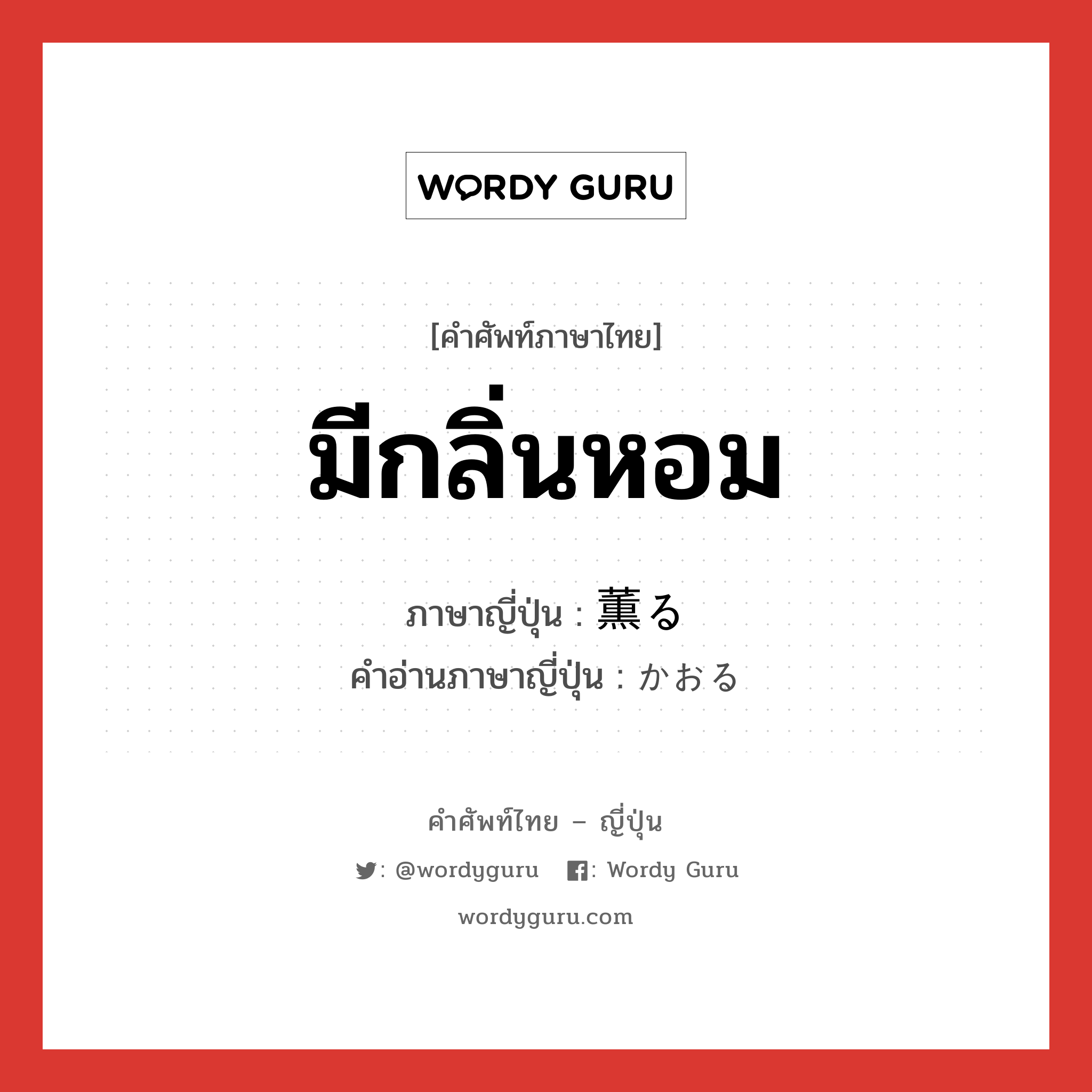 มีกลิ่นหอม ภาษาญี่ปุ่นคืออะไร, คำศัพท์ภาษาไทย - ญี่ปุ่น มีกลิ่นหอม ภาษาญี่ปุ่น 薫る คำอ่านภาษาญี่ปุ่น かおる หมวด v5r หมวด v5r