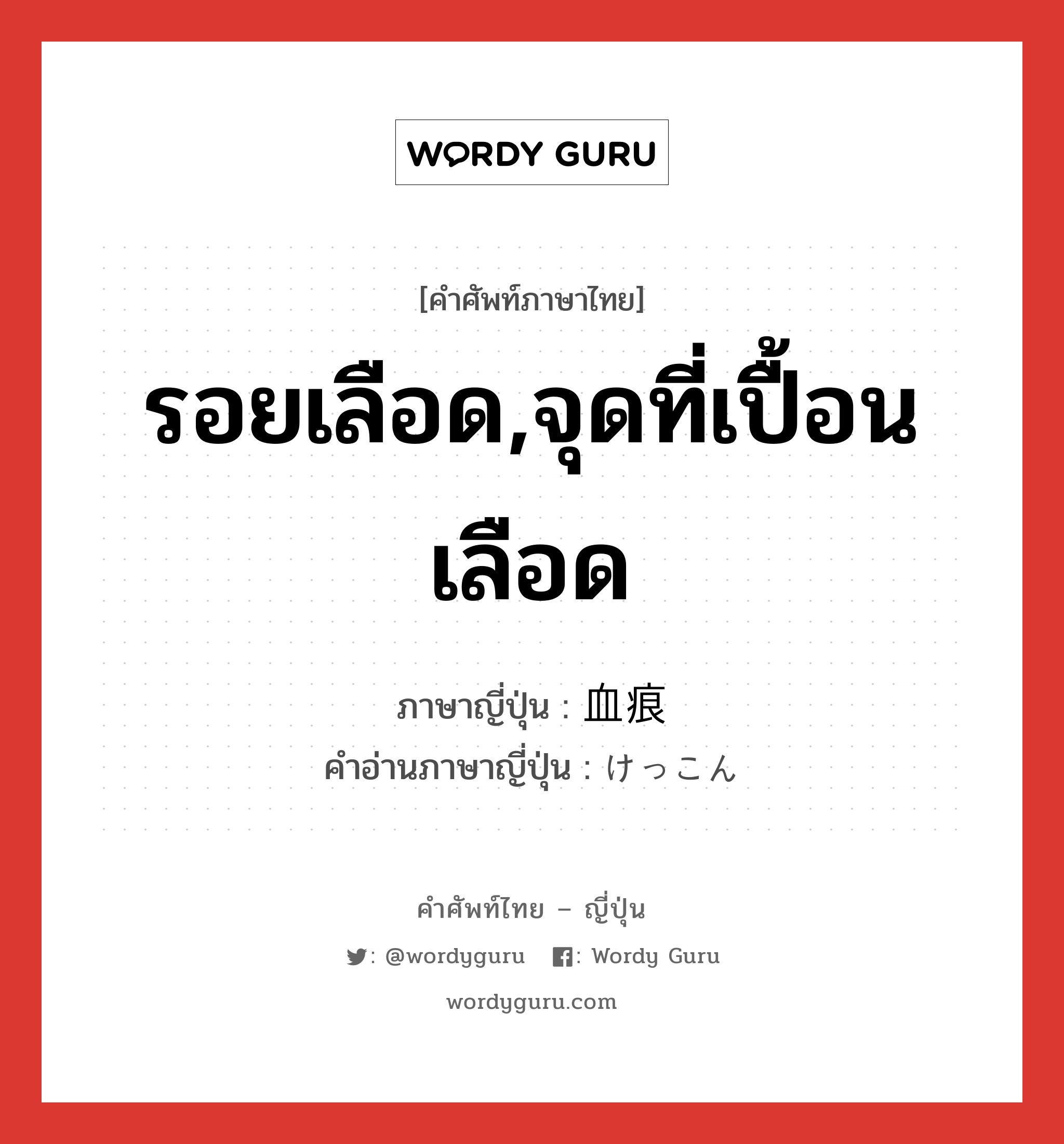 รอยเลือด,จุดที่เปื้อนเลือด ภาษาญี่ปุ่นคืออะไร, คำศัพท์ภาษาไทย - ญี่ปุ่น รอยเลือด,จุดที่เปื้อนเลือด ภาษาญี่ปุ่น 血痕 คำอ่านภาษาญี่ปุ่น けっこん หมวด n หมวด n