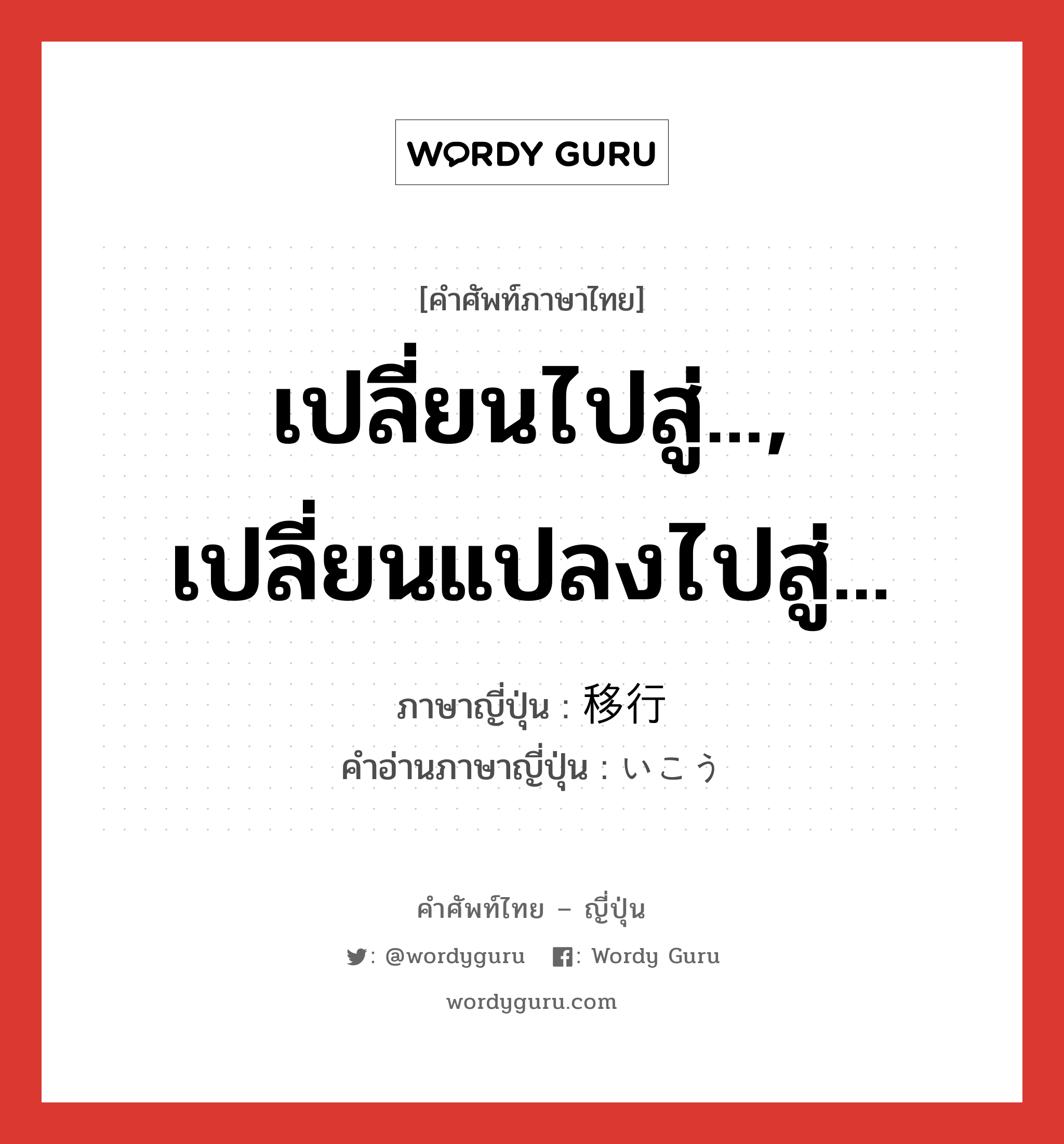 เปลี่ยนไปสู่..., เปลี่ยนแปลงไปสู่... ภาษาญี่ปุ่นคืออะไร, คำศัพท์ภาษาไทย - ญี่ปุ่น เปลี่ยนไปสู่..., เปลี่ยนแปลงไปสู่... ภาษาญี่ปุ่น 移行 คำอ่านภาษาญี่ปุ่น いこう หมวด n หมวด n