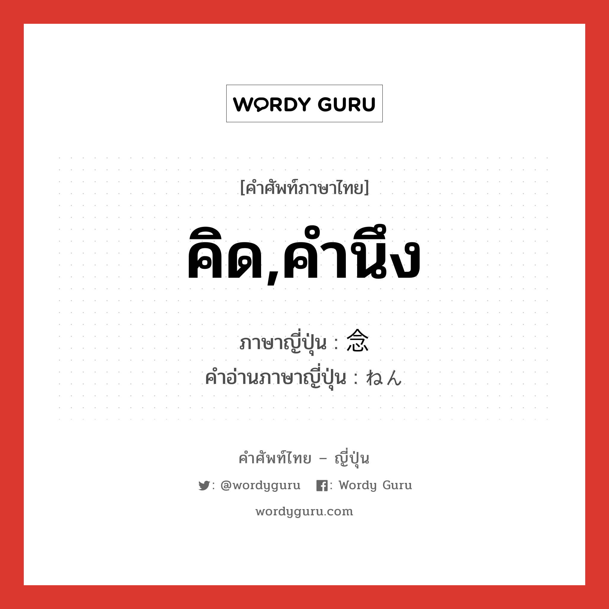 คิด,คำนึง ภาษาญี่ปุ่นคืออะไร, คำศัพท์ภาษาไทย - ญี่ปุ่น คิด,คำนึง ภาษาญี่ปุ่น 念 คำอ่านภาษาญี่ปุ่น ねん หมวด n หมวด n