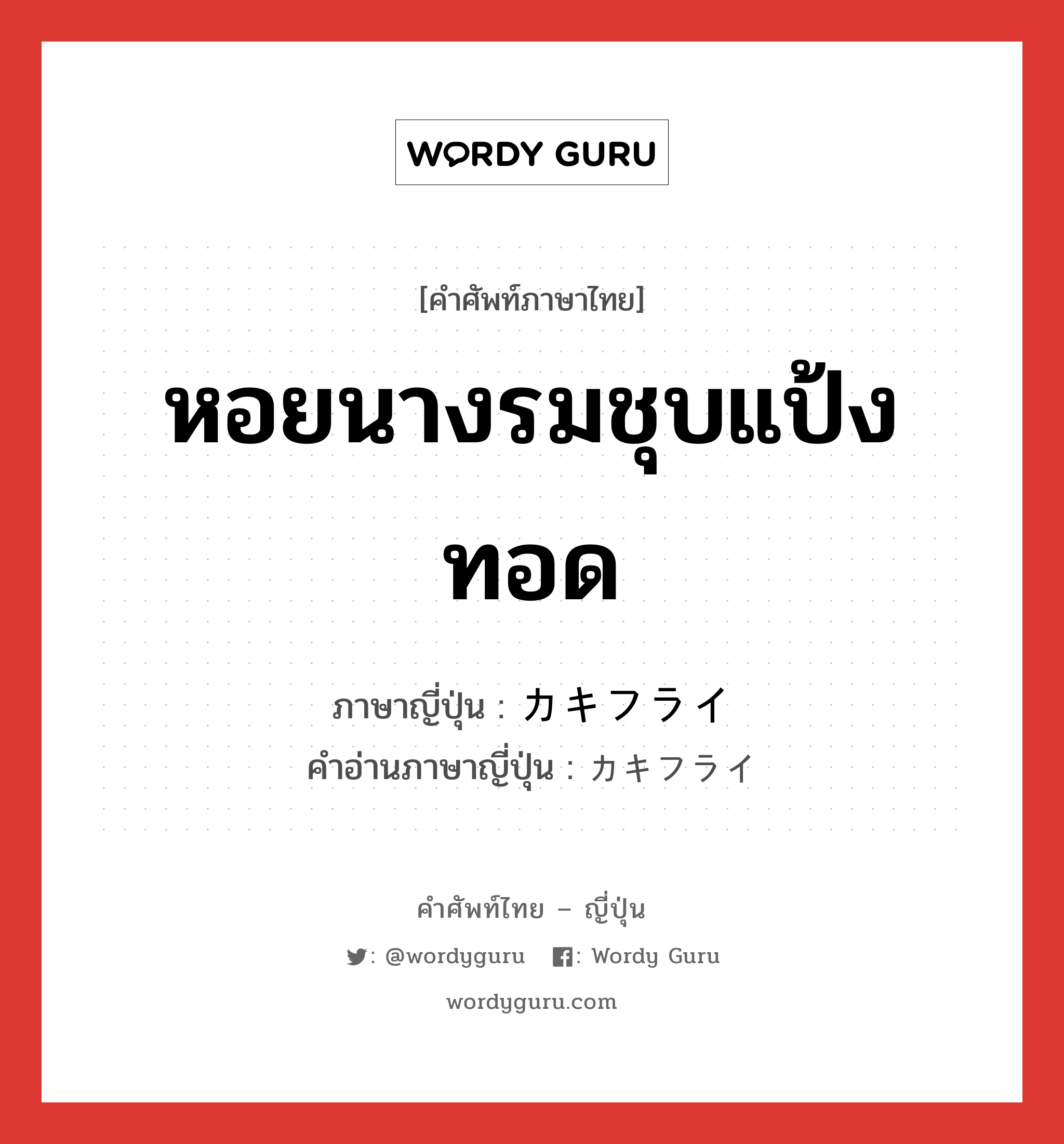 หอยนางรมชุบแป้งทอด ภาษาญี่ปุ่นคืออะไร, คำศัพท์ภาษาไทย - ญี่ปุ่น หอยนางรมชุบแป้งทอด ภาษาญี่ปุ่น カキフライ คำอ่านภาษาญี่ปุ่น カキフライ หมวด n หมวด n