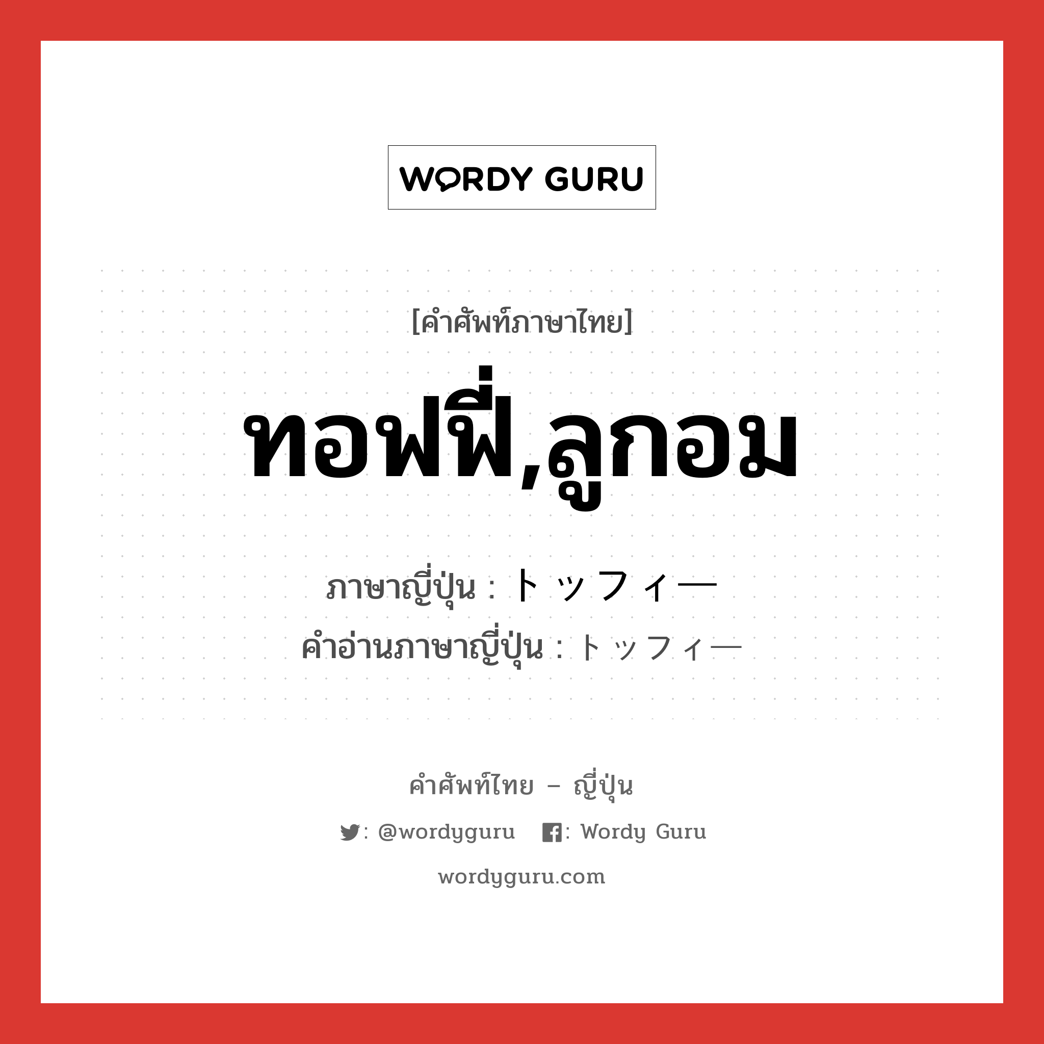 ทอฟฟี่,ลูกอม ภาษาญี่ปุ่นคืออะไร, คำศัพท์ภาษาไทย - ญี่ปุ่น ทอฟฟี่,ลูกอม ภาษาญี่ปุ่น トッフィー คำอ่านภาษาญี่ปุ่น トッフィー หมวด n หมวด n