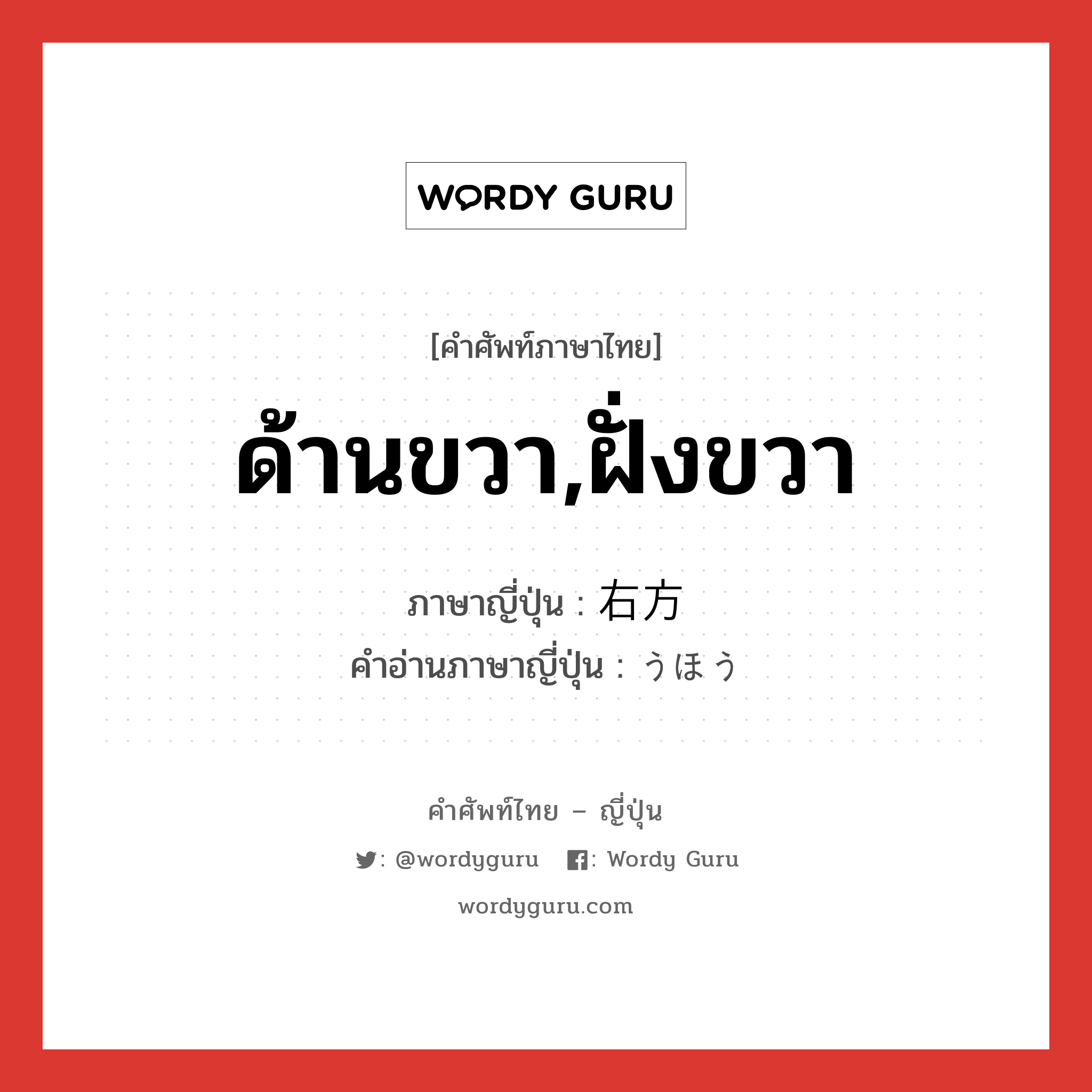 ด้านขวา,ฝั่งขวา ภาษาญี่ปุ่นคืออะไร, คำศัพท์ภาษาไทย - ญี่ปุ่น ด้านขวา,ฝั่งขวา ภาษาญี่ปุ่น 右方 คำอ่านภาษาญี่ปุ่น うほう หมวด n หมวด n