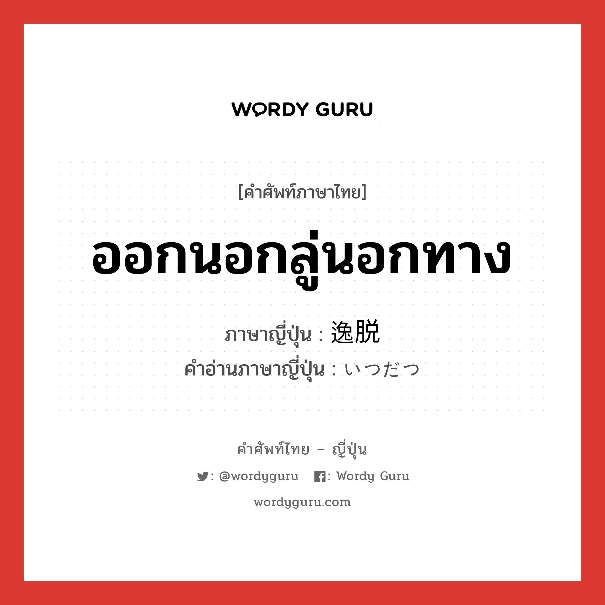 ออกนอกลู่นอกทาง ภาษาญี่ปุ่นคืออะไร, คำศัพท์ภาษาไทย - ญี่ปุ่น ออกนอกลู่นอกทาง ภาษาญี่ปุ่น 逸脱 คำอ่านภาษาญี่ปุ่น いつだつ หมวด n หมวด n