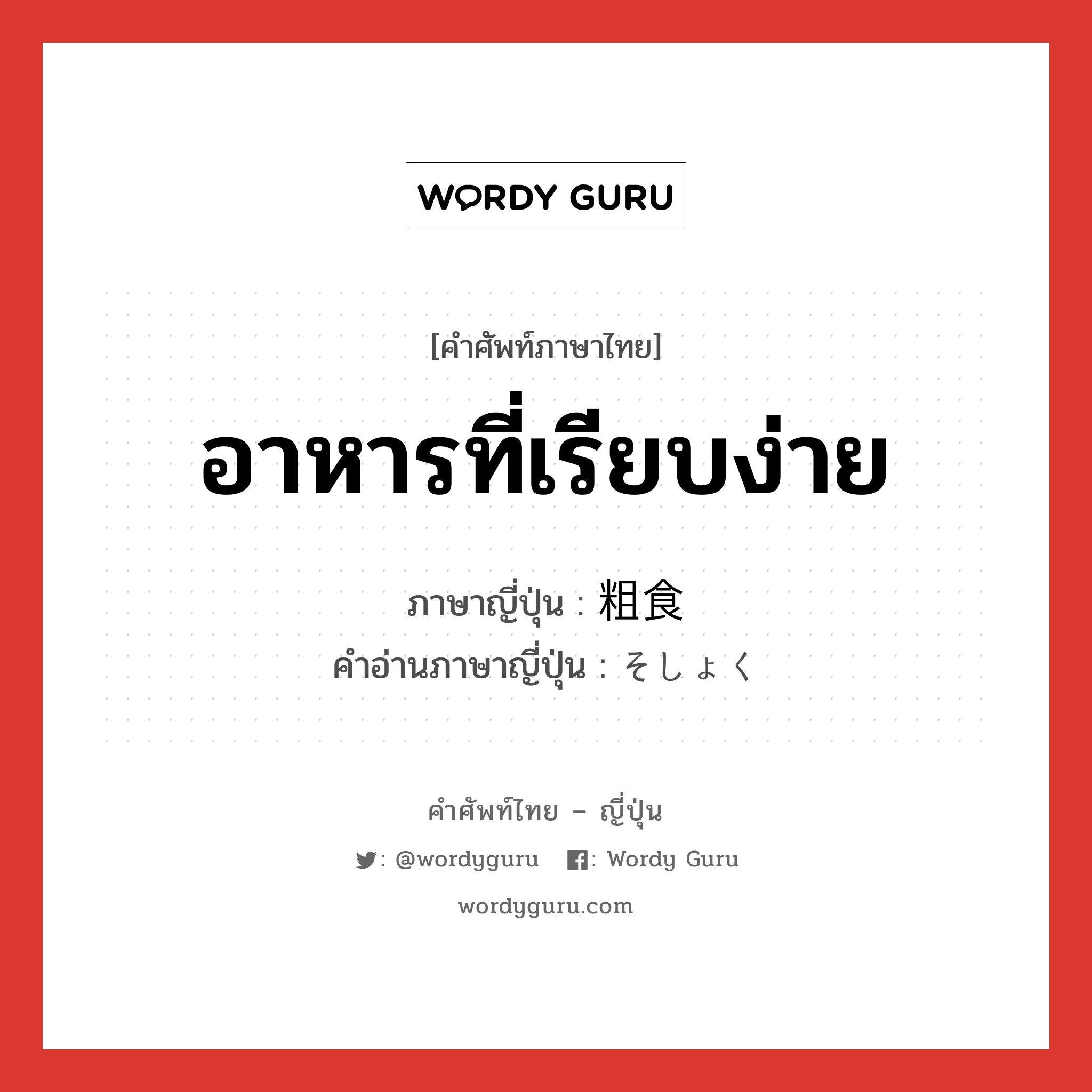 อาหารที่เรียบง่าย ภาษาญี่ปุ่นคืออะไร, คำศัพท์ภาษาไทย - ญี่ปุ่น อาหารที่เรียบง่าย ภาษาญี่ปุ่น 粗食 คำอ่านภาษาญี่ปุ่น そしょく หมวด n หมวด n