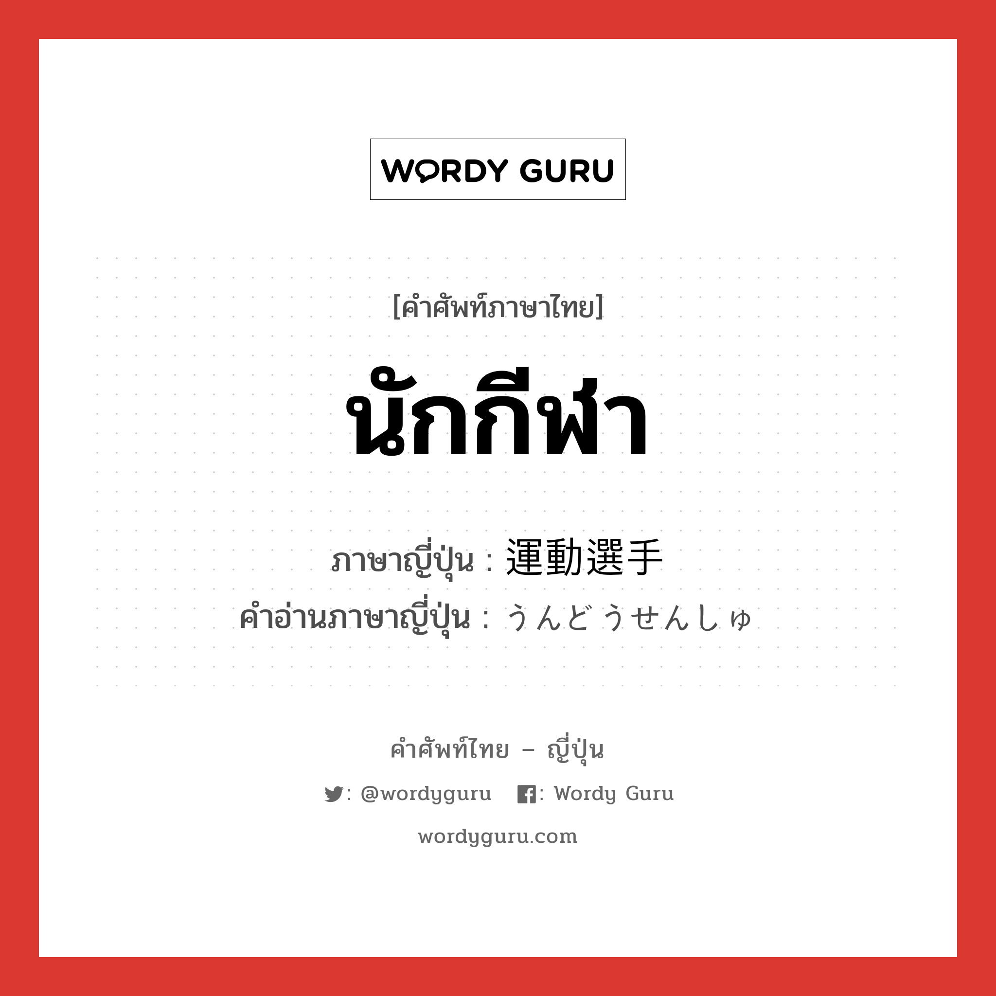 นักกีฬา ภาษาญี่ปุ่นคืออะไร, คำศัพท์ภาษาไทย - ญี่ปุ่น นักกีฬา ภาษาญี่ปุ่น 運動選手 คำอ่านภาษาญี่ปุ่น うんどうせんしゅ หมวด n หมวด n