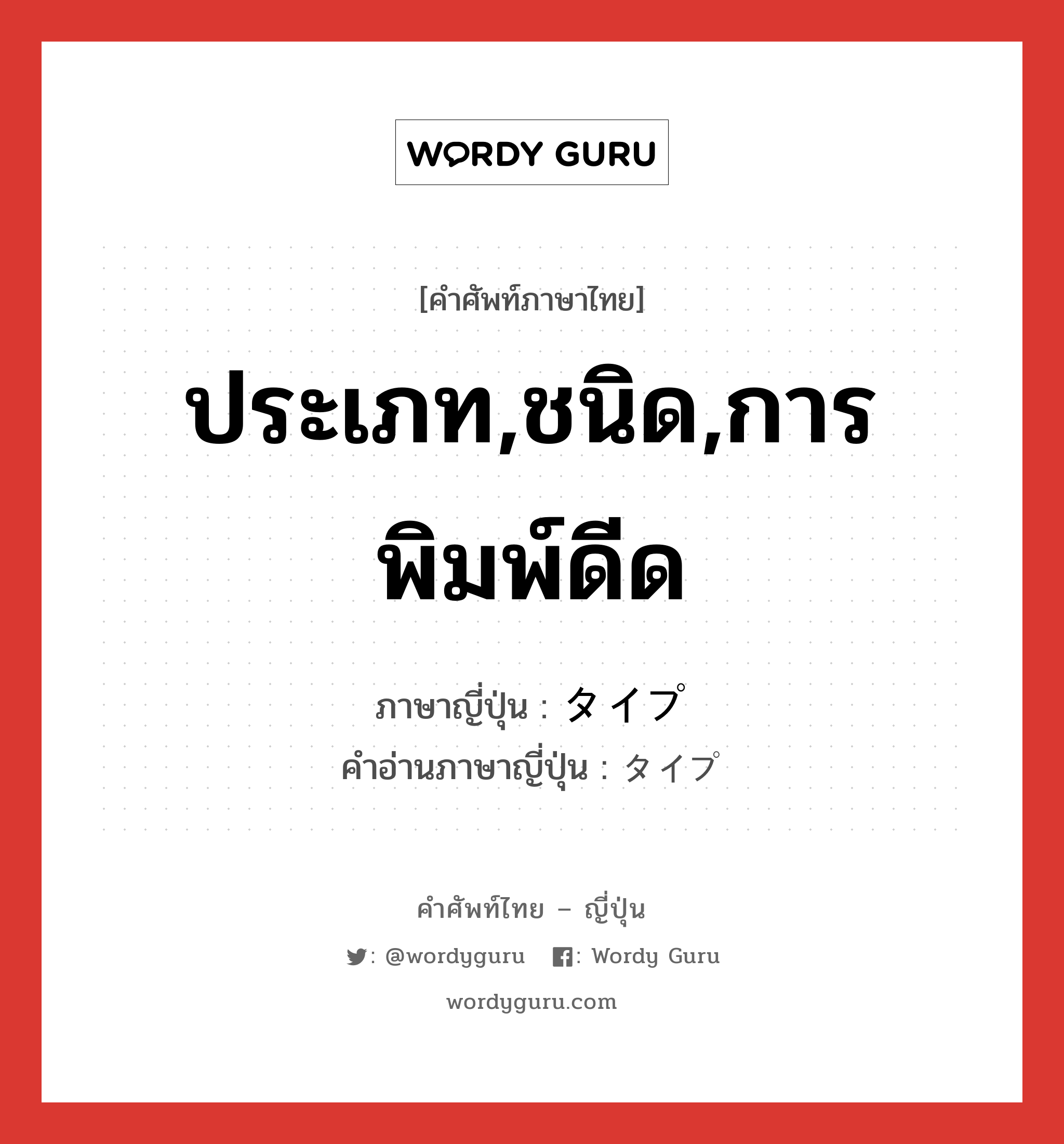 ประเภท,ชนิด,การพิมพ์ดีด ภาษาญี่ปุ่นคืออะไร, คำศัพท์ภาษาไทย - ญี่ปุ่น ประเภท,ชนิด,การพิมพ์ดีด ภาษาญี่ปุ่น タイプ คำอ่านภาษาญี่ปุ่น タイプ หมวด n หมวด n