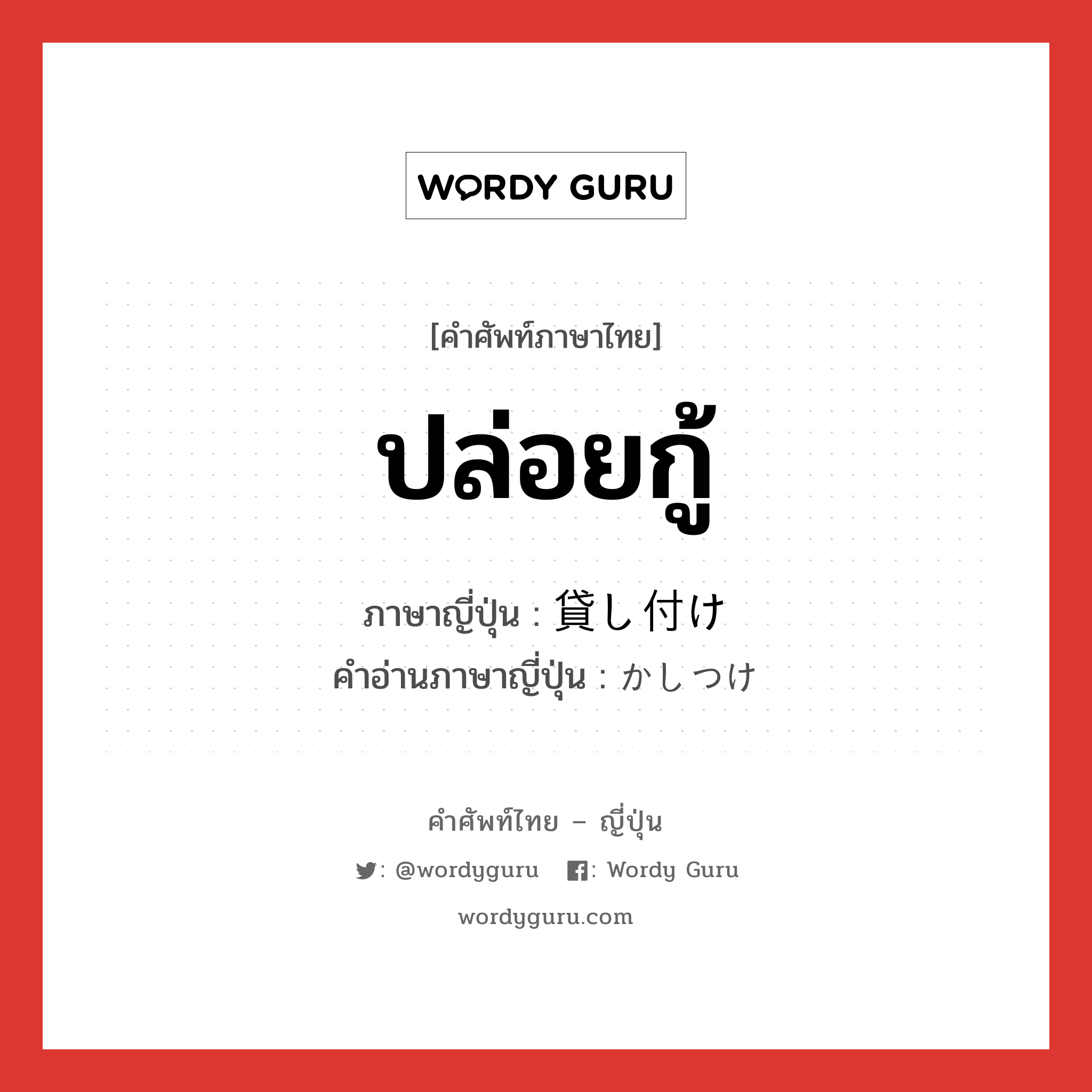 ปล่อยกู้ ภาษาญี่ปุ่นคืออะไร, คำศัพท์ภาษาไทย - ญี่ปุ่น ปล่อยกู้ ภาษาญี่ปุ่น 貸し付け คำอ่านภาษาญี่ปุ่น かしつけ หมวด n หมวด n