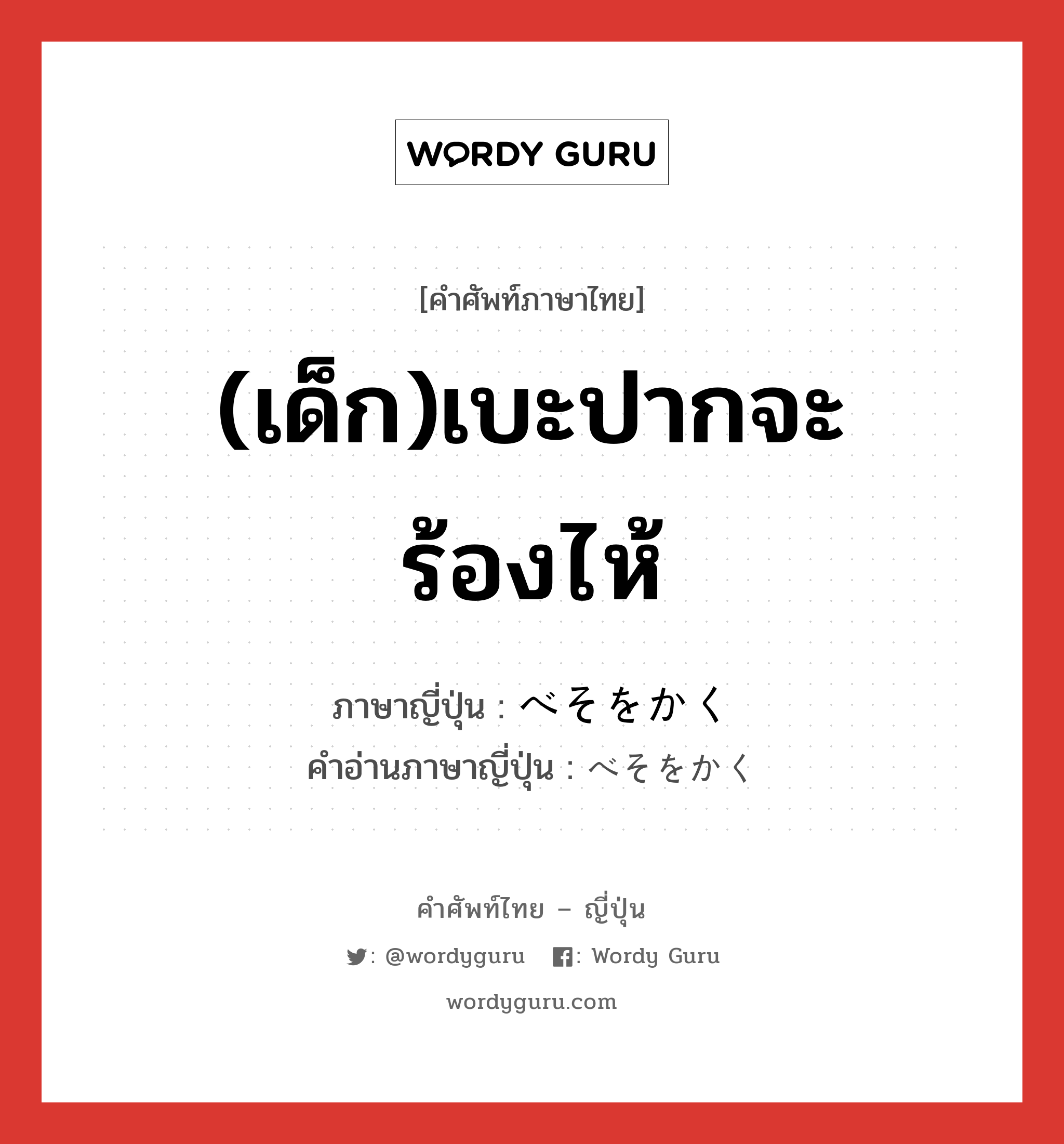 (เด็ก)เบะปากจะร้องไห้ ภาษาญี่ปุ่นคืออะไร, คำศัพท์ภาษาไทย - ญี่ปุ่น (เด็ก)เบะปากจะร้องไห้ ภาษาญี่ปุ่น べそをかく คำอ่านภาษาญี่ปุ่น べそをかく หมวด exp หมวด exp