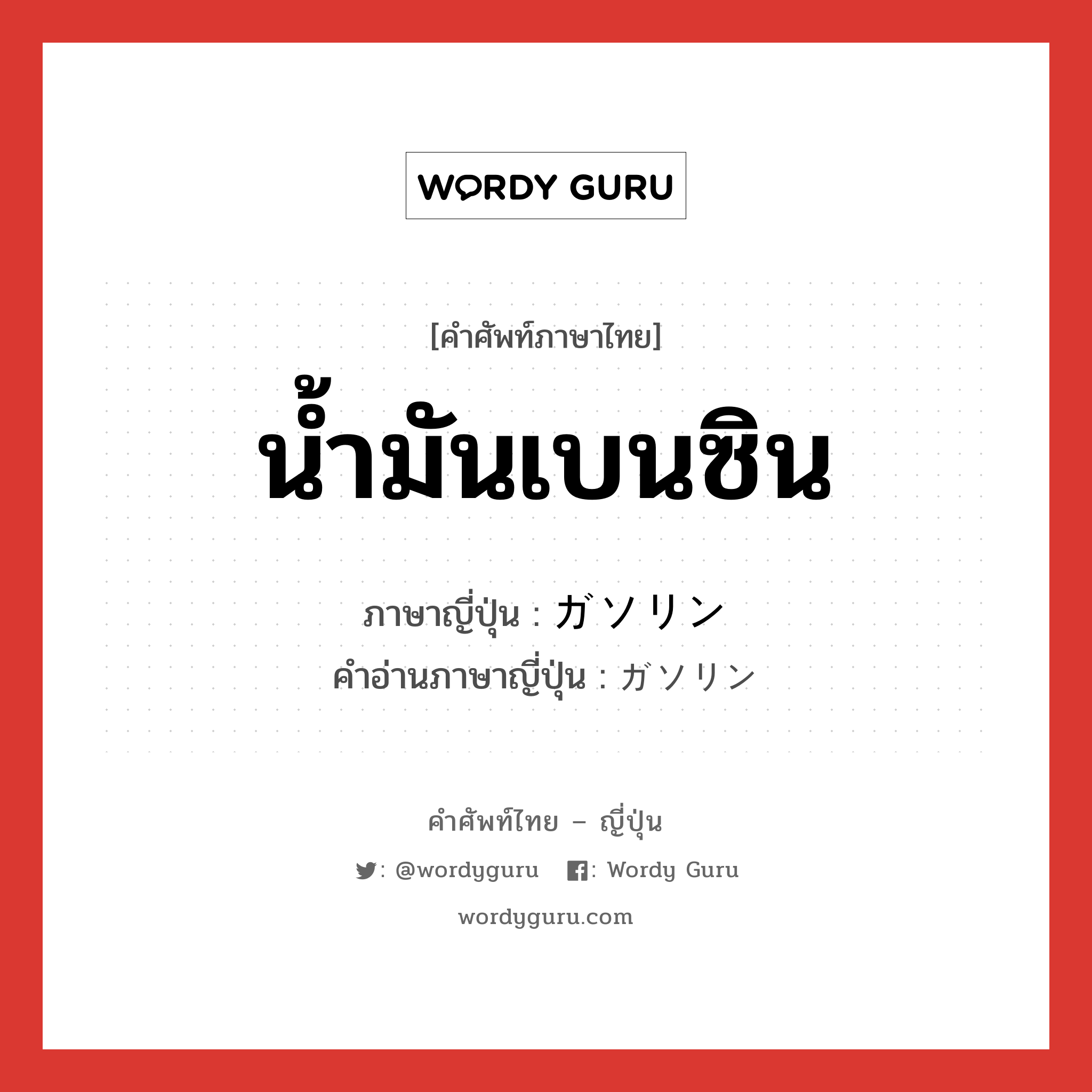 น้ำมันเบนซิน ภาษาญี่ปุ่นคืออะไร, คำศัพท์ภาษาไทย - ญี่ปุ่น น้ำมันเบนซิน ภาษาญี่ปุ่น ガソリン คำอ่านภาษาญี่ปุ่น ガソリン หมวด n หมวด n