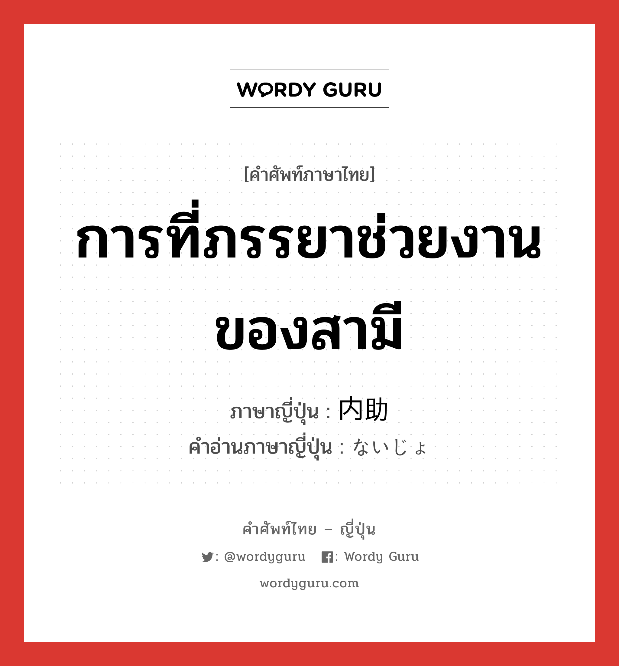 การที่ภรรยาช่วยงานของสามี ภาษาญี่ปุ่นคืออะไร, คำศัพท์ภาษาไทย - ญี่ปุ่น การที่ภรรยาช่วยงานของสามี ภาษาญี่ปุ่น 内助 คำอ่านภาษาญี่ปุ่น ないじょ หมวด n หมวด n