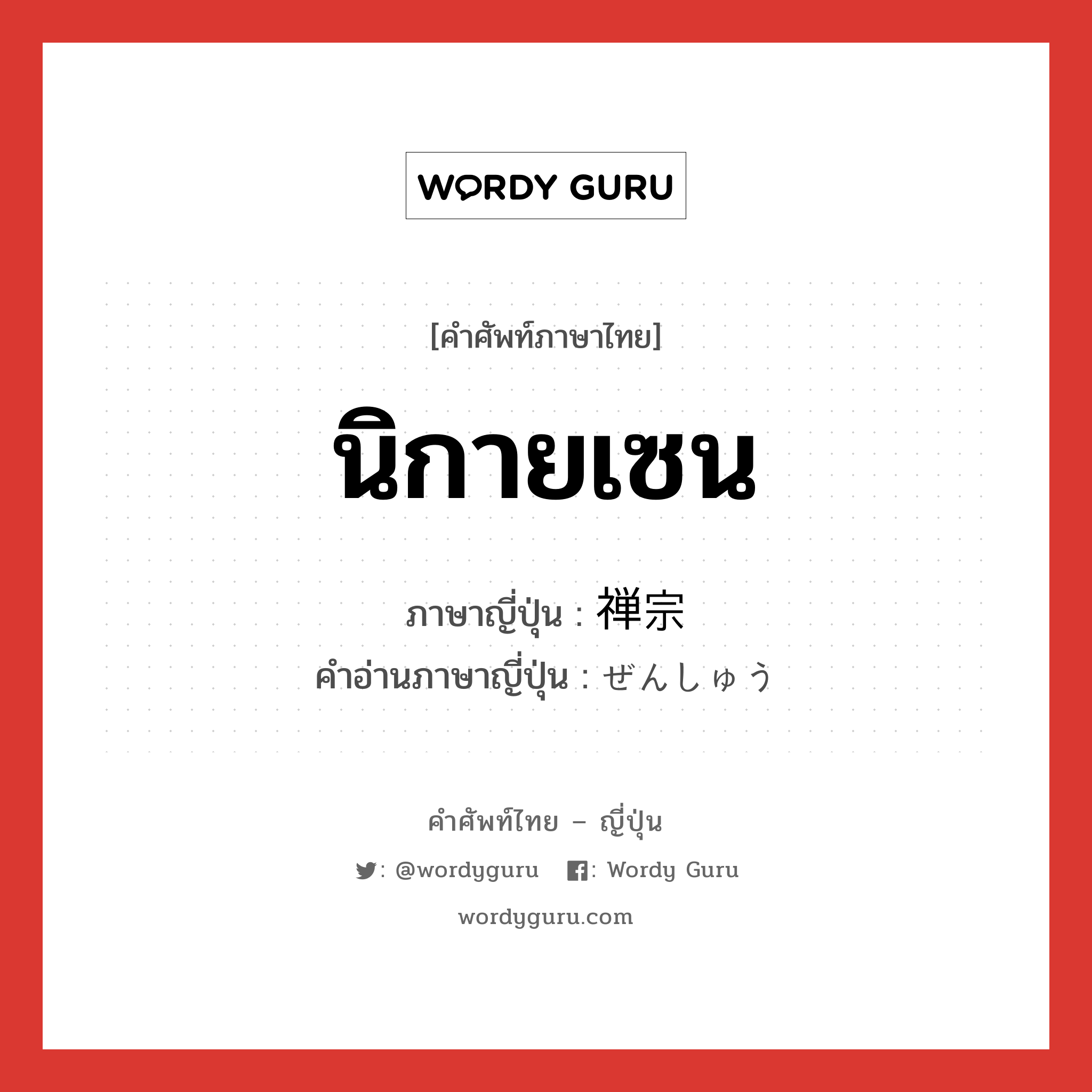 นิกายเซน ภาษาญี่ปุ่นคืออะไร, คำศัพท์ภาษาไทย - ญี่ปุ่น นิกายเซน ภาษาญี่ปุ่น 禅宗 คำอ่านภาษาญี่ปุ่น ぜんしゅう หมวด n หมวด n