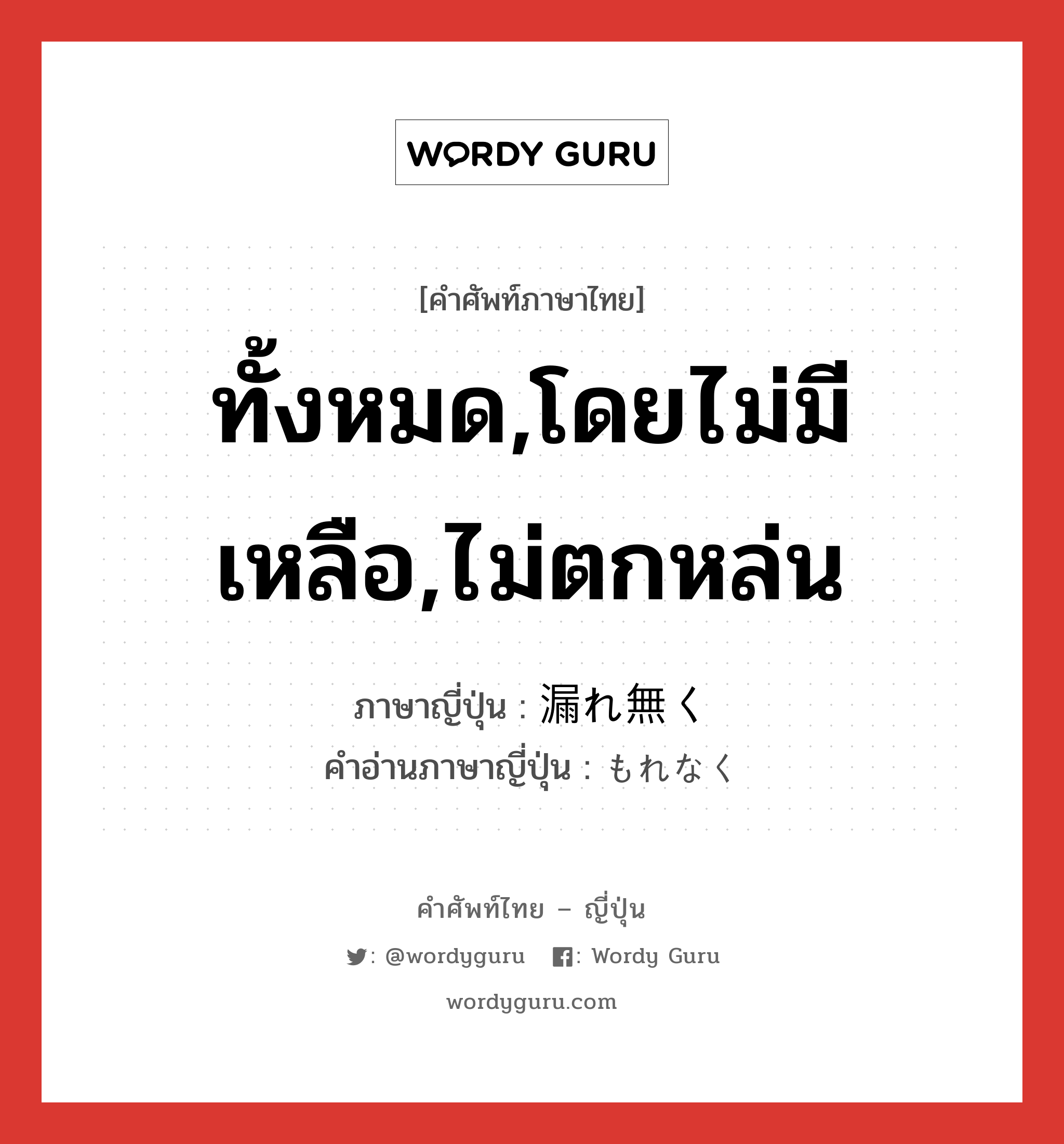 ทั้งหมด,โดยไม่มีเหลือ,ไม่ตกหล่น ภาษาญี่ปุ่นคืออะไร, คำศัพท์ภาษาไทย - ญี่ปุ่น ทั้งหมด,โดยไม่มีเหลือ,ไม่ตกหล่น ภาษาญี่ปุ่น 漏れ無く คำอ่านภาษาญี่ปุ่น もれなく หมวด adv หมวด adv