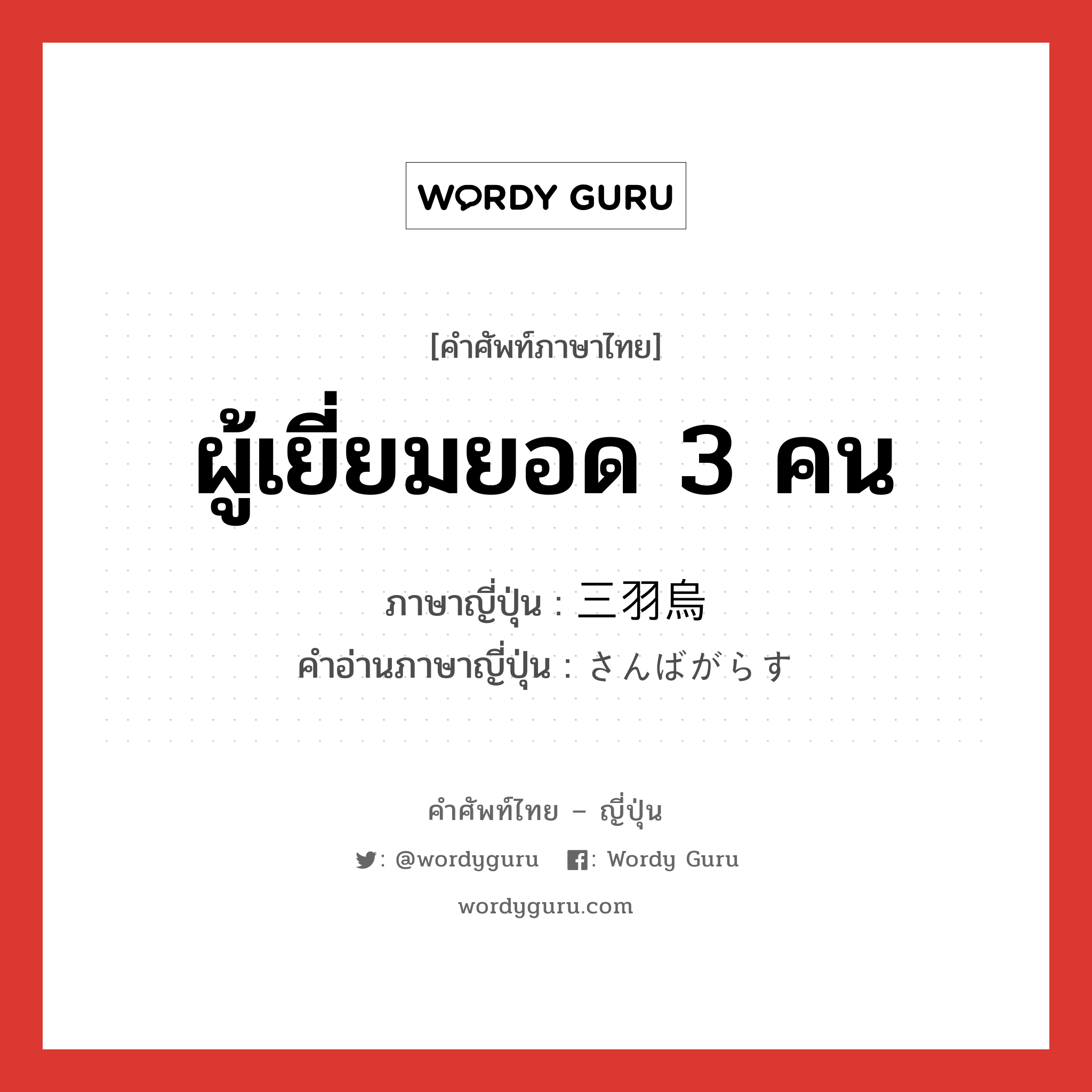 ผู้เยี่ยมยอด 3 คน ภาษาญี่ปุ่นคืออะไร, คำศัพท์ภาษาไทย - ญี่ปุ่น ผู้เยี่ยมยอด 3 คน ภาษาญี่ปุ่น 三羽烏 คำอ่านภาษาญี่ปุ่น さんばがらす หมวด n หมวด n